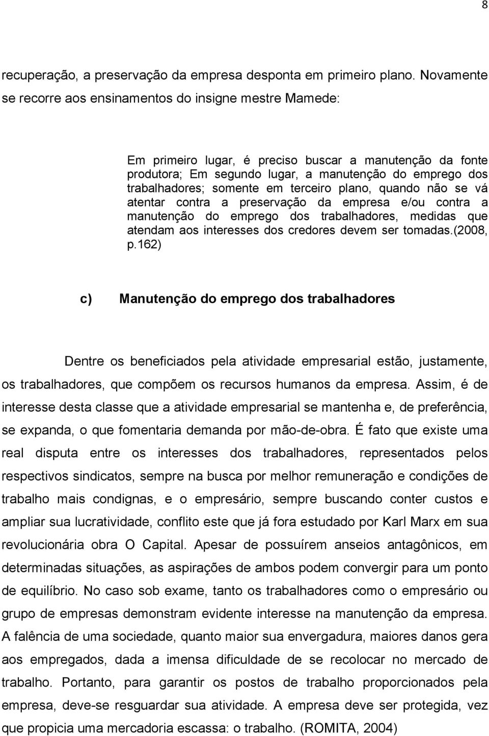 somente em terceiro plano, quando não se vá atentar contra a preservação da empresa e/ou contra a manutenção do emprego dos trabalhadores, medidas que atendam aos interesses dos credores devem ser