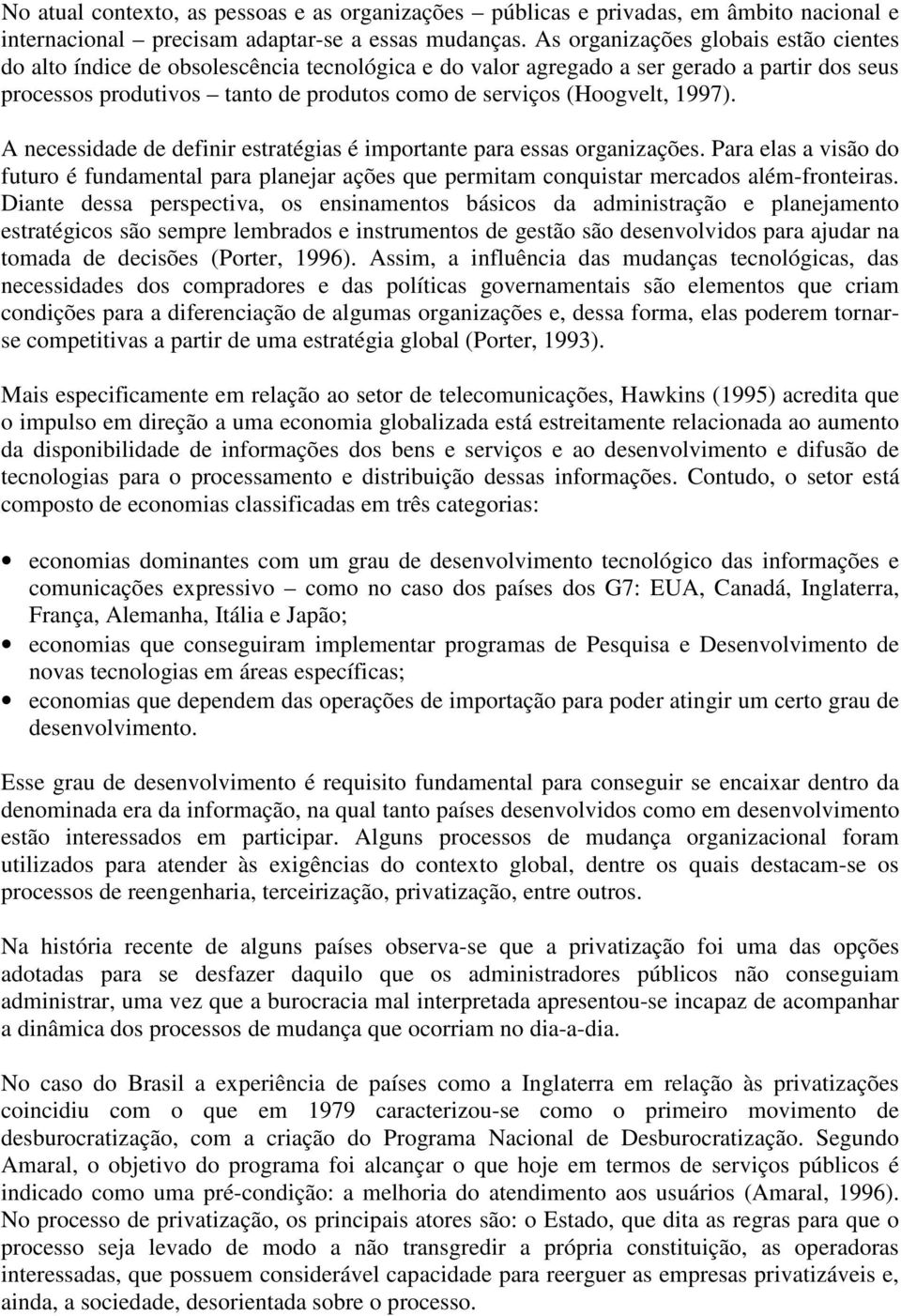 1997). A necessidade de definir estratégias é importante para essas organizações. Para elas a visão do futuro é fundamental para planejar ações que permitam conquistar mercados além-fronteiras.