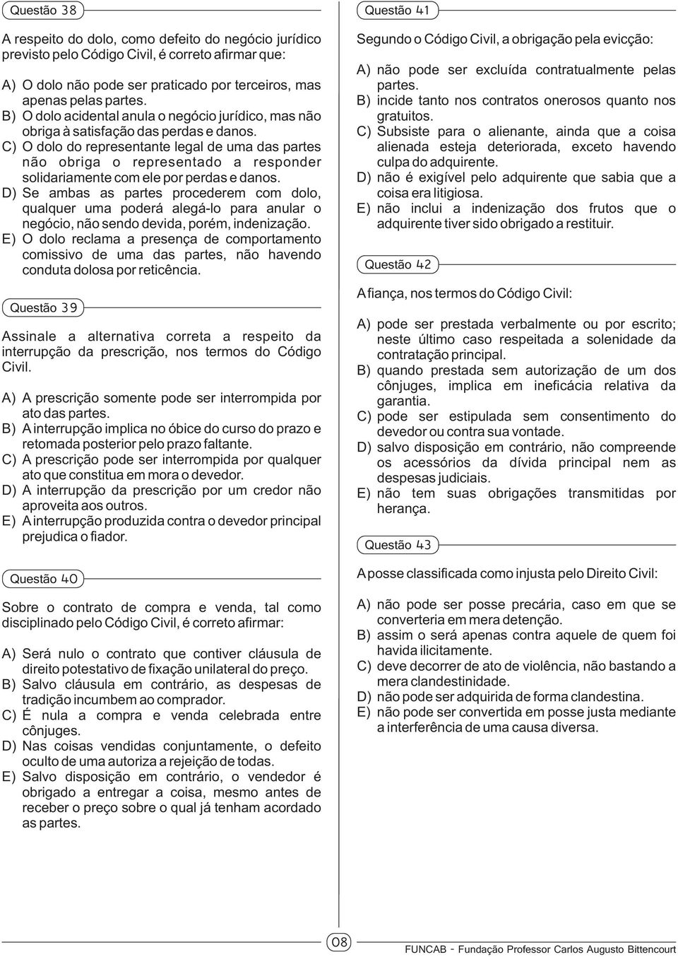 C) O dolo do representante legal de uma das partes não obriga o representado a responder solidariamente com ele por perdas e danos.