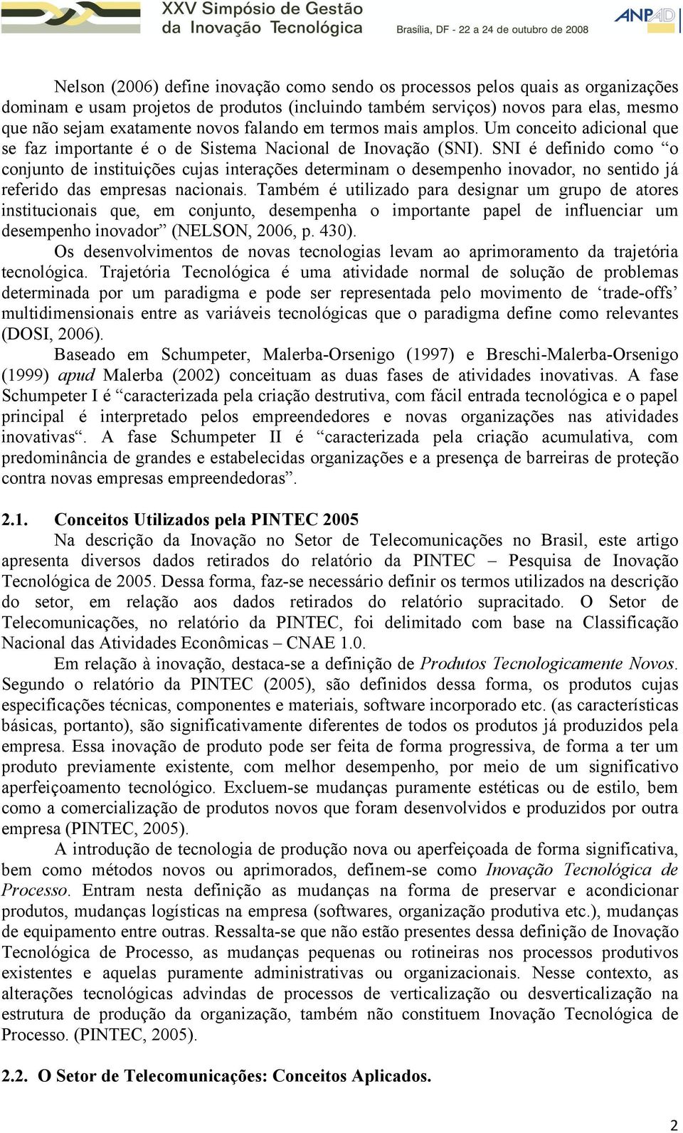 SNI é definido como o conjunto de instituições cujas interações determinam o desempenho inovador, no sentido já referido das empresas nacionais.