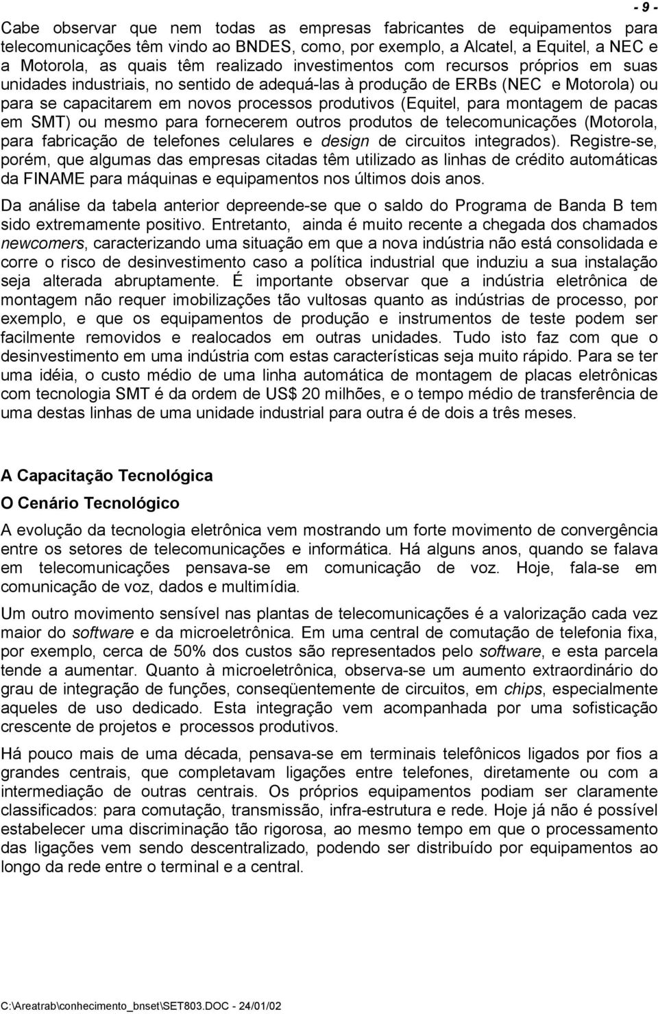 montagem de pacas em SMT) ou mesmo para fornecerem outros produtos de telecomunicações (Motorola, para fabricação de telefones celulares e design de circuitos integrados).