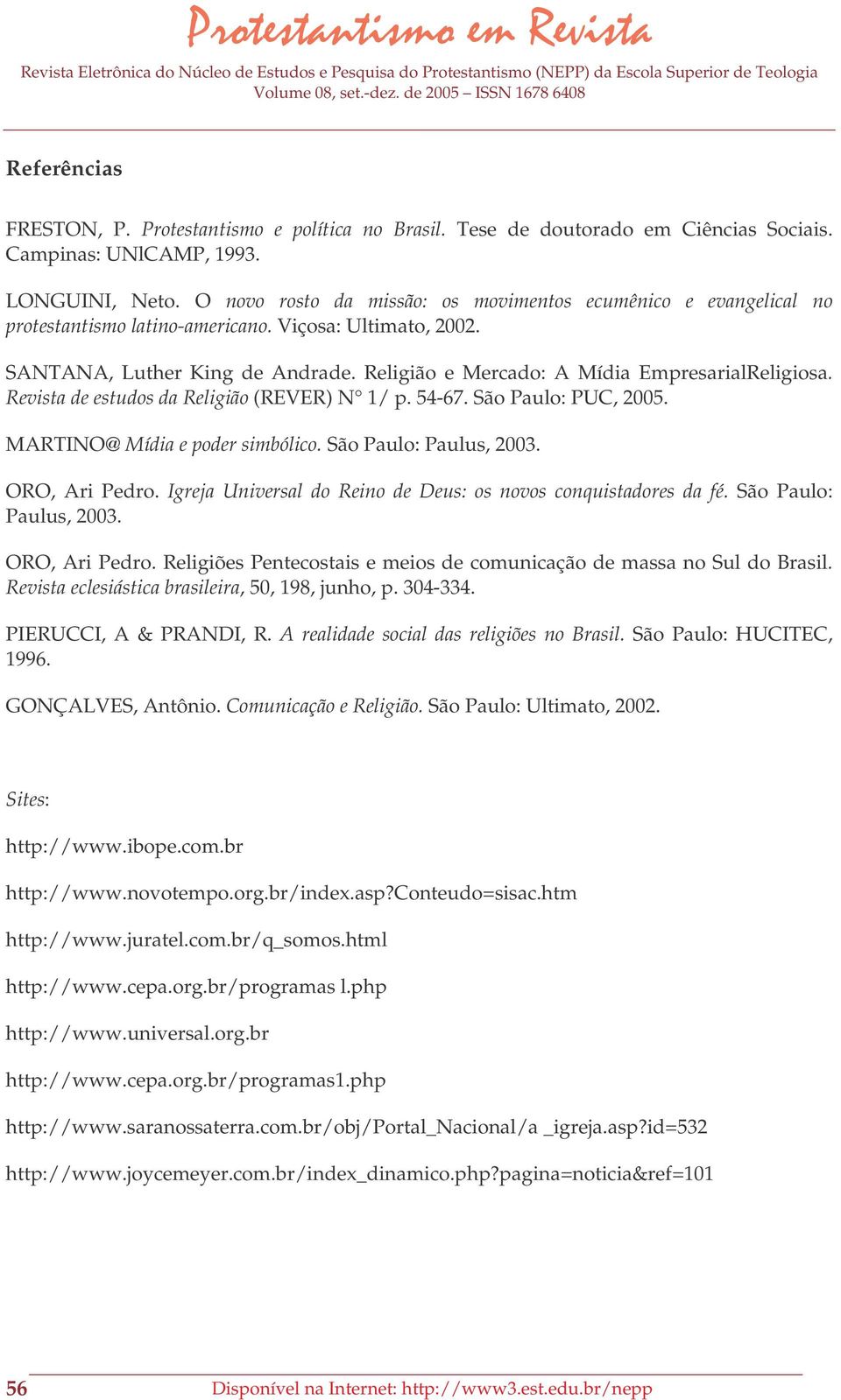 Religião e Mercado: A Mídia EmpresarialReligiosa. Revista de estudos da Religião (REVER) N 1/ p. 54-67. São Paulo: PUC, 2005. MARTINO@ Mídia e poder simbólico. São Paulo: Paulus, 2003. ORO, Ari Pedro.