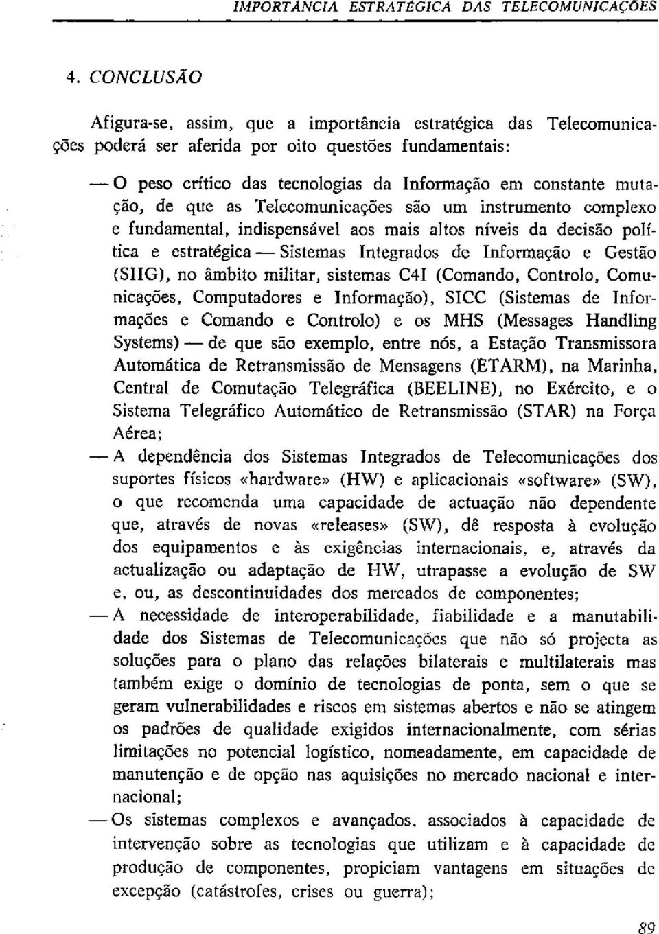 de que as Telecomunicaçães são um instrumento complexo e fundamental, indispensável aos mais altos níveis da decisão política e estratégica - Sistemas Integrados de Informação e Gestão (SIIG), no