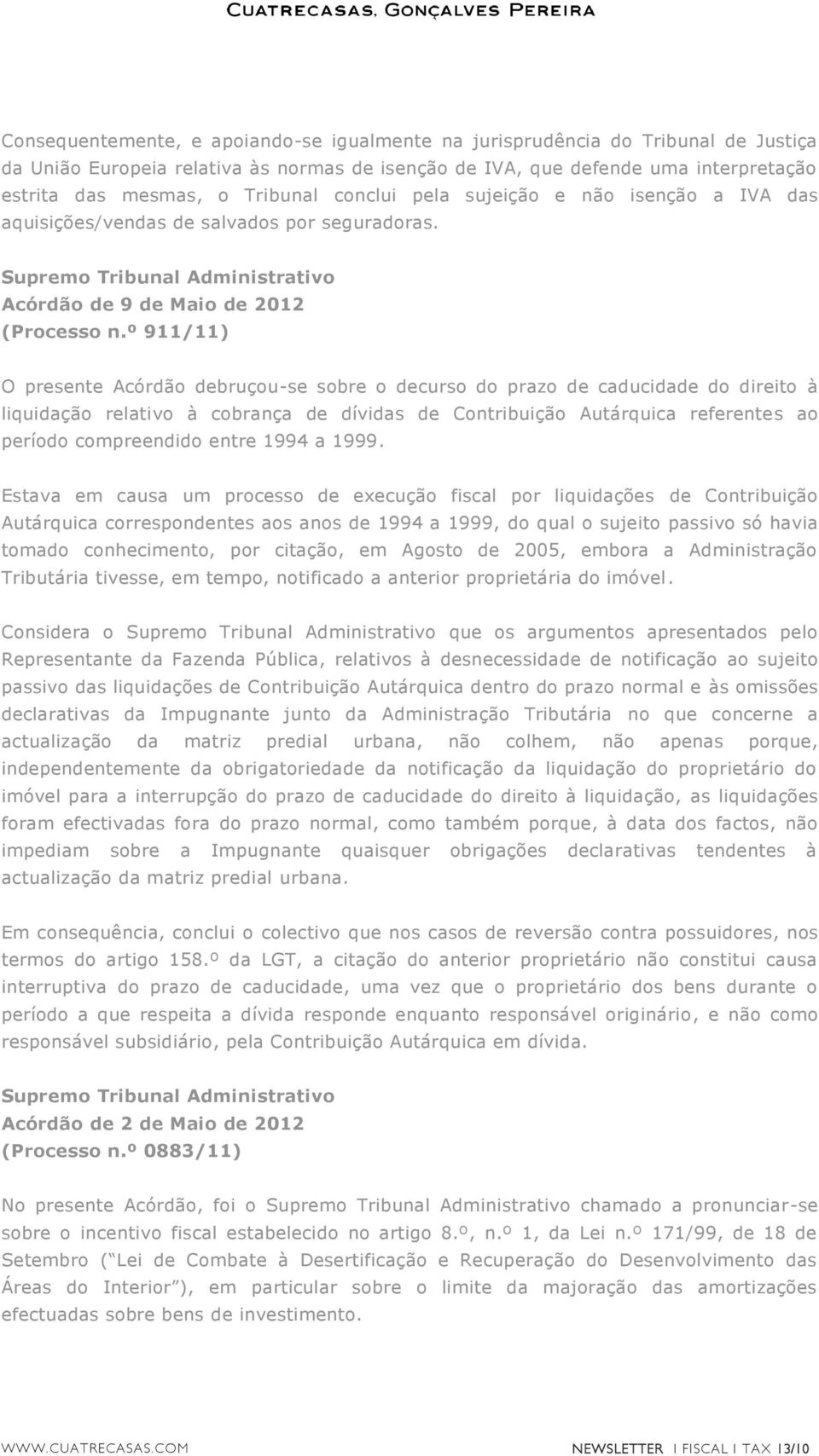 º 911/11) O presente Acórdão debruçou-se sobre o decurso do prazo de caducidade do direito à liquidação relativo à cobrança de dívidas de Contribuição Autárquica referentes ao período compreendido