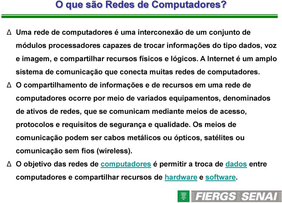 A Internet é um amplo sistema de comunicação que conecta muitas redes de computadores.