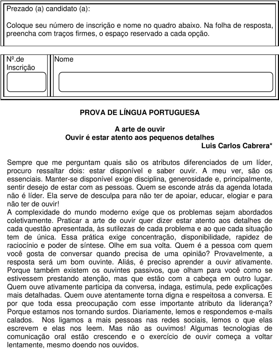 procuro ressaltar dois: estar disponível e saber ouvir. A meu ver, são os essenciais. Manter-se disponível exige disciplina, generosidade e, principalmente, sentir desejo de estar com as pessoas.