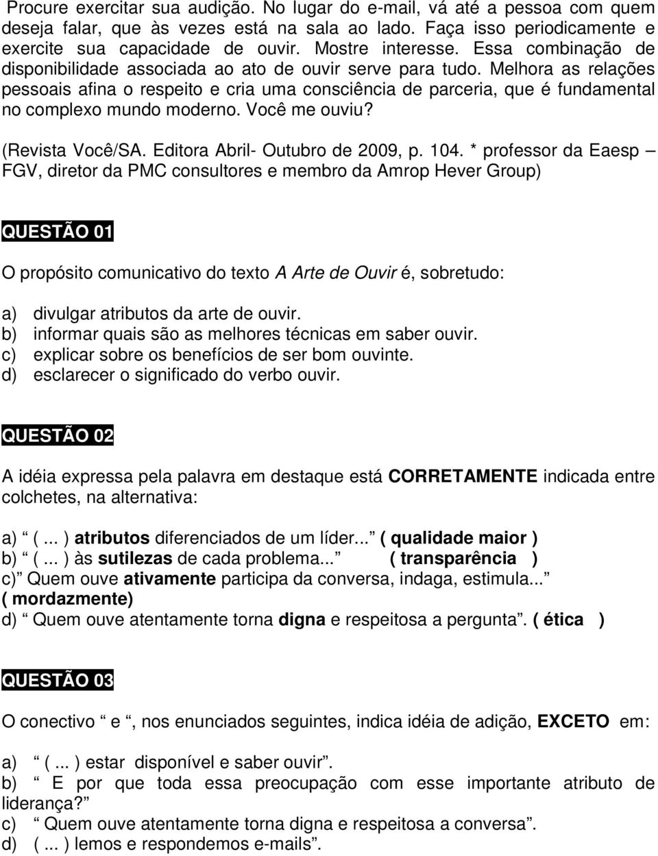 Melhora as relações pessoais afina o respeito e cria uma consciência de parceria, que é fundamental no complexo mundo moderno. Você me ouviu? (Revista Você/SA. Editora Abril- Outubro de 2009, p. 104.