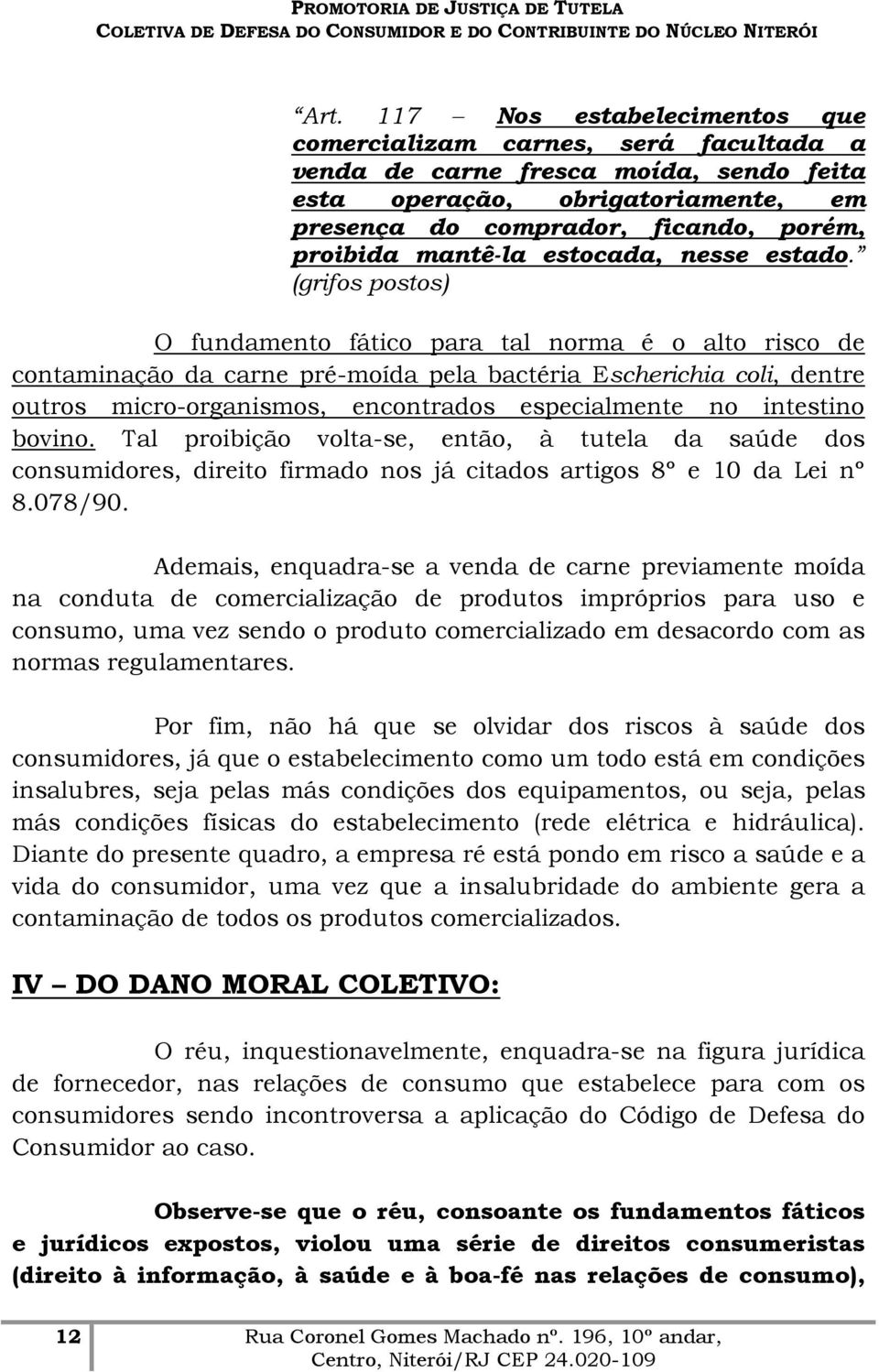 (grifos postos) O fundamento fático para tal norma é o alto risco de contaminação da carne pré-moída pela bactéria Escherichia coli, dentre outros micro-organismos, encontrados especialmente no