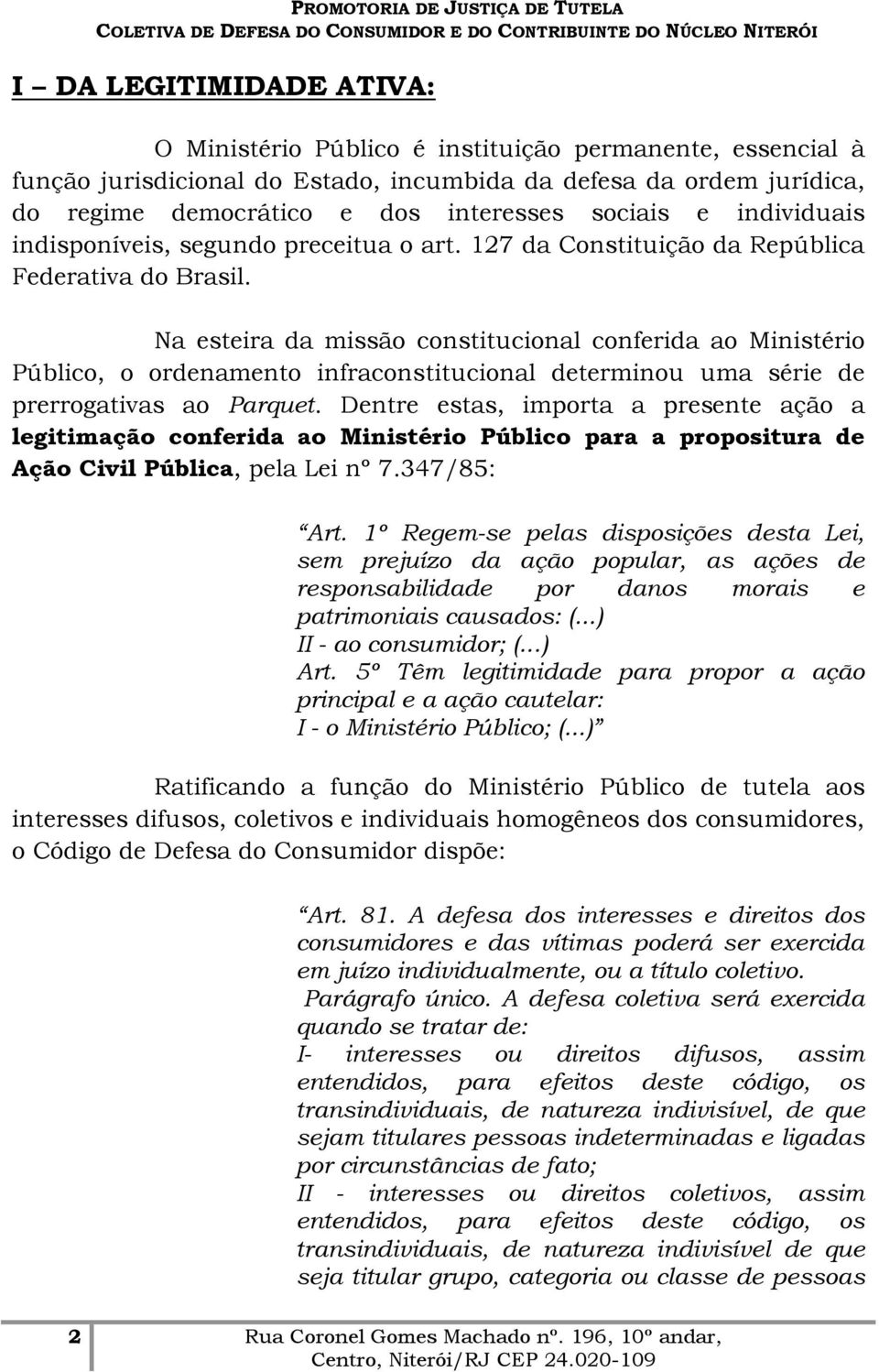 Na esteira da missão constitucional conferida ao Ministério Público, o ordenamento infraconstitucional determinou uma série de prerrogativas ao Parquet.