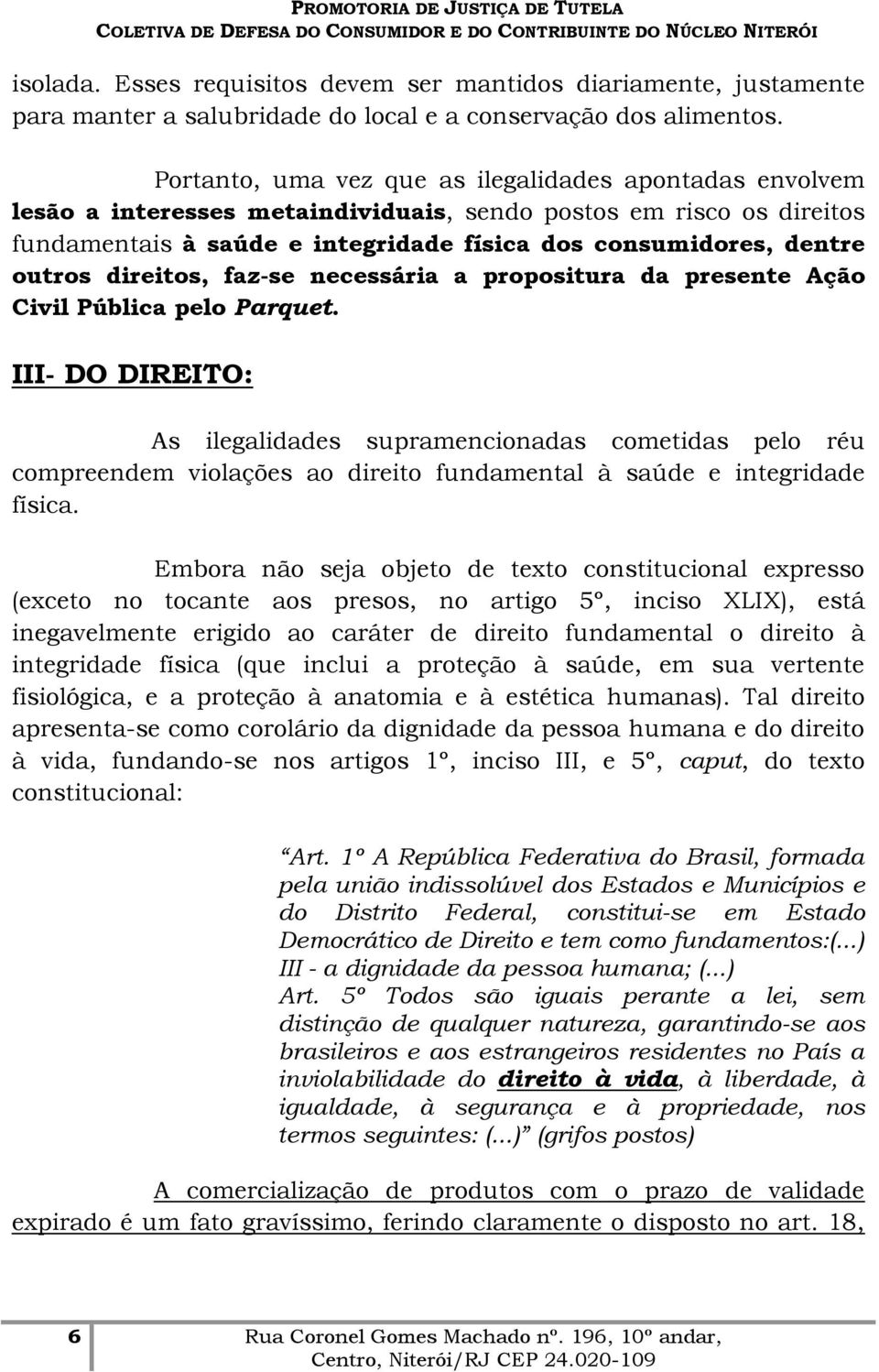 outros direitos, faz-se necessária a propositura da presente Ação Civil Pública pelo Parquet.