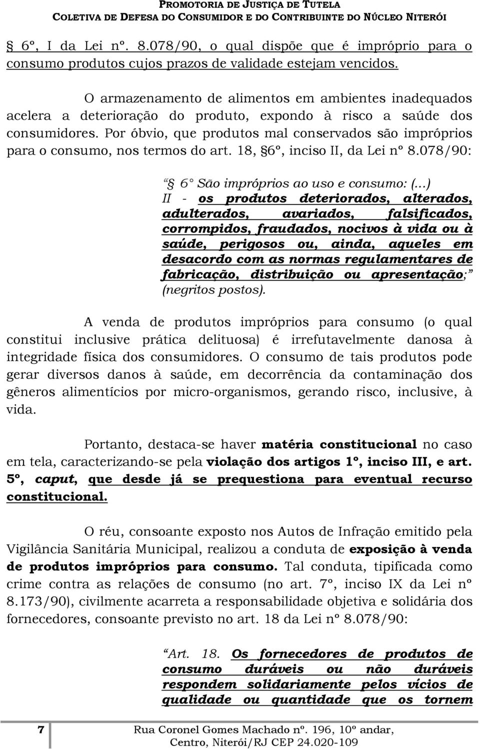 Por óbvio, que produtos mal conservados são impróprios para o consumo, nos termos do art. 18, 6º, inciso II, da Lei nº 8.078/90: 6 São impróprios ao uso e consumo: (.