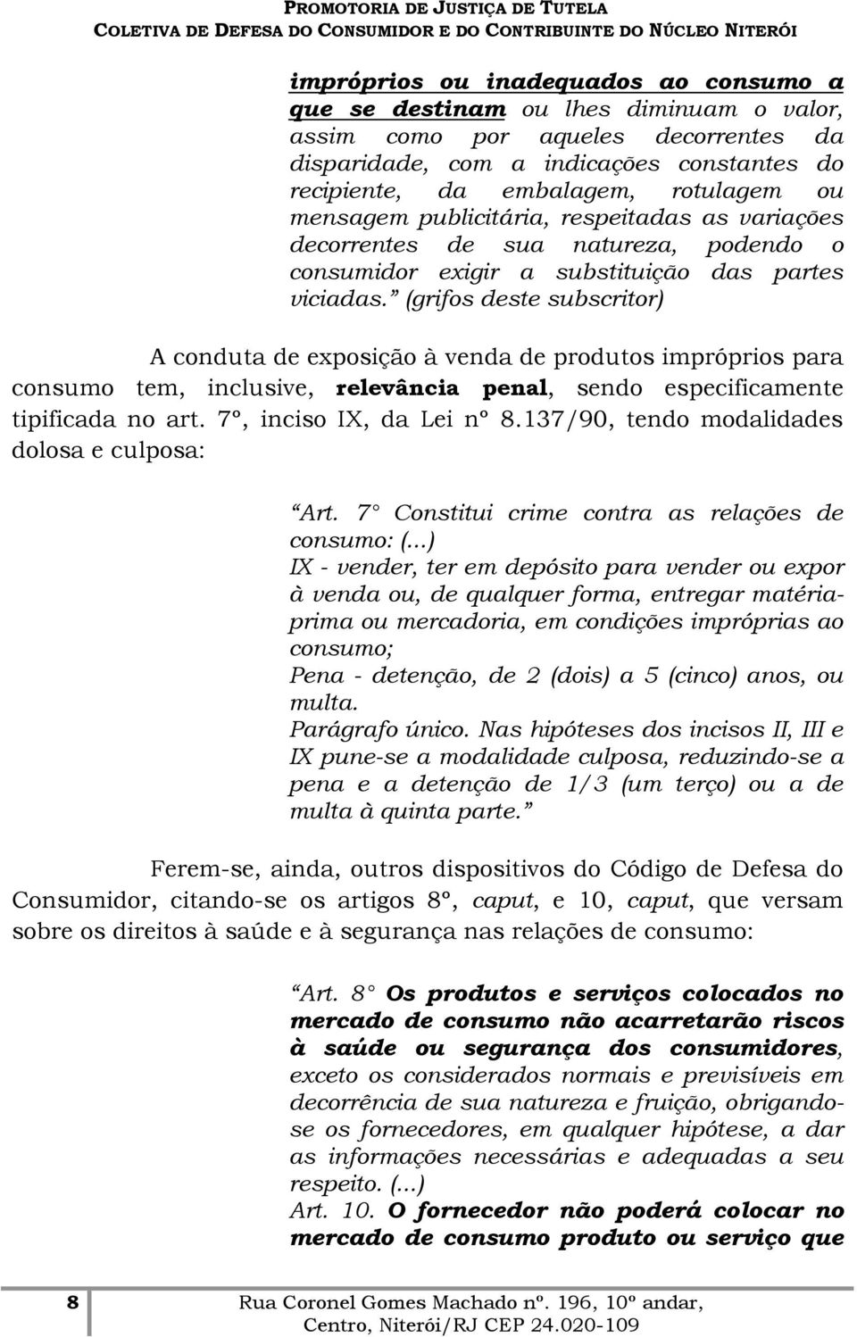 (grifos deste subscritor) A conduta de exposição à venda de produtos impróprios para consumo tem, inclusive, relevância penal, sendo especificamente tipificada no art. 7º, inciso IX, da Lei nº 8.