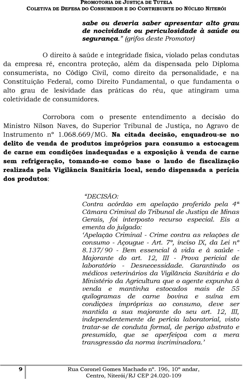 personalidade, e na Constituição Federal, como Direito Fundamental, o que fundamenta o alto grau de lesividade das práticas do réu, que atingiram uma coletividade de consumidores.