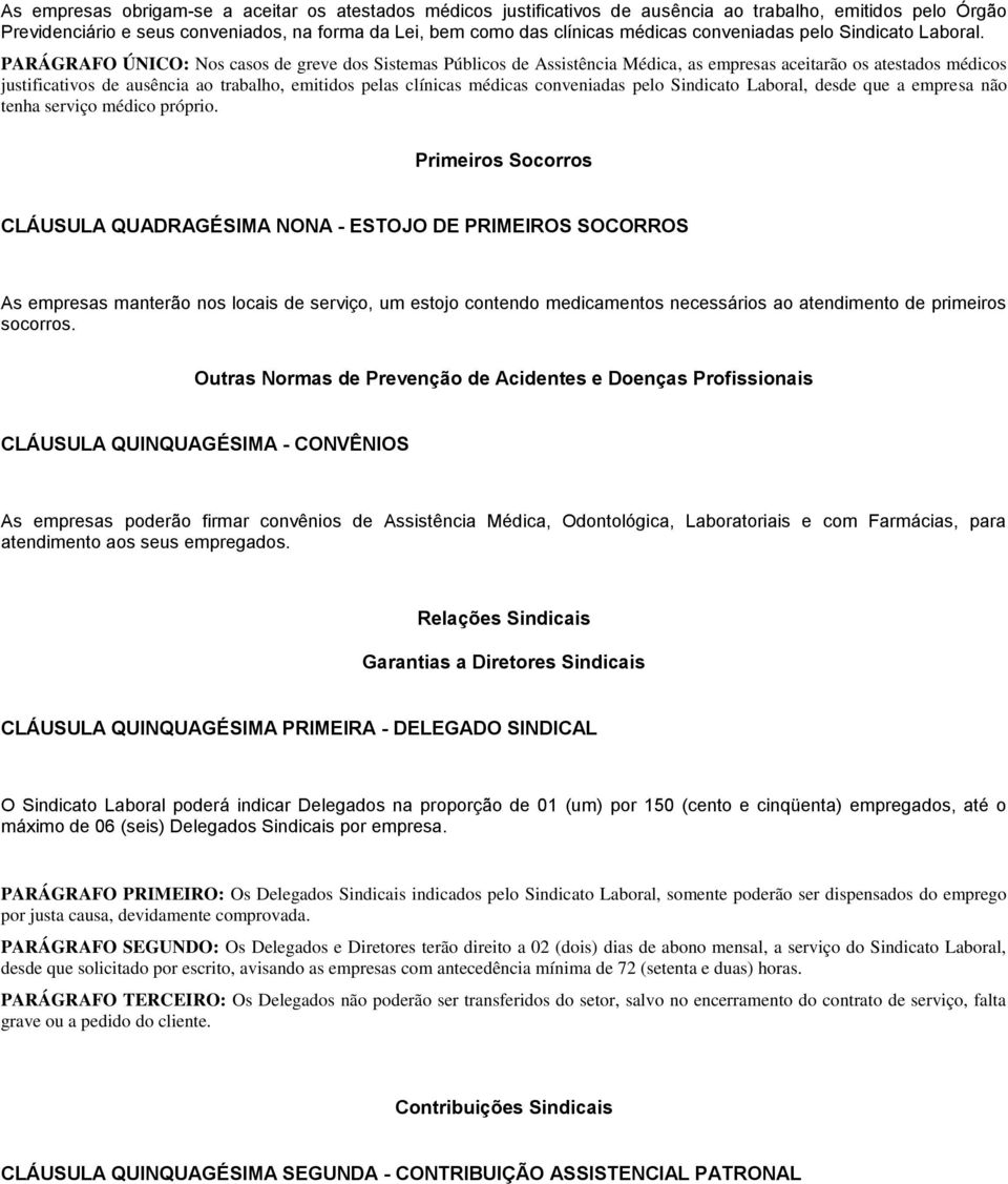 PARÁGRAFO ÚNICO: Nos casos de greve dos Sistemas Públicos de Assistência Médica, as empresas aceitarão os atestados médicos justificativos de ausência ao trabalho, emitidos pelas clínicas médicas