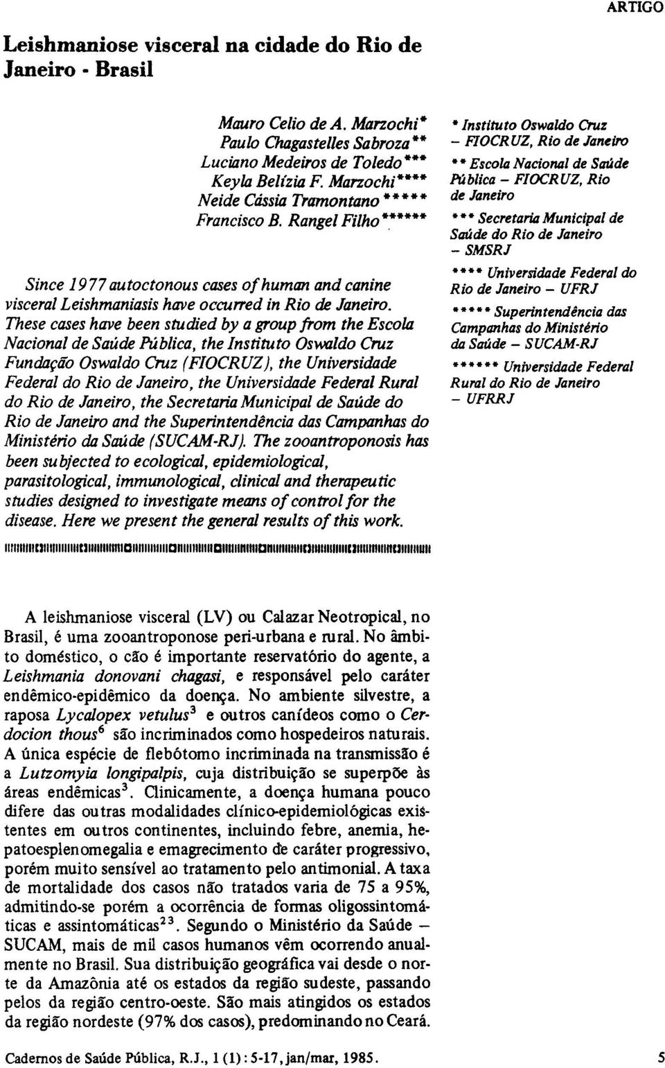 These cases have been studied by a group from the Escola Nacional de Saúde Pública, the Instituto Oswaldo Cruz Fundação Oswaldo Cruz (FIOCRUZ), the Universidade Federal do Rio de Janeiro, the