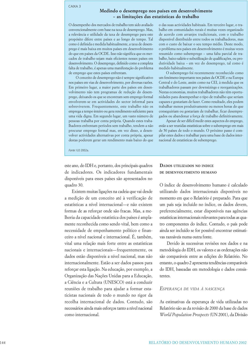 Tal como é definida e medida habitualmente, a taxa de desemprego é mais baixa em muitos países em desenvolvimento do que em países da OCDE.