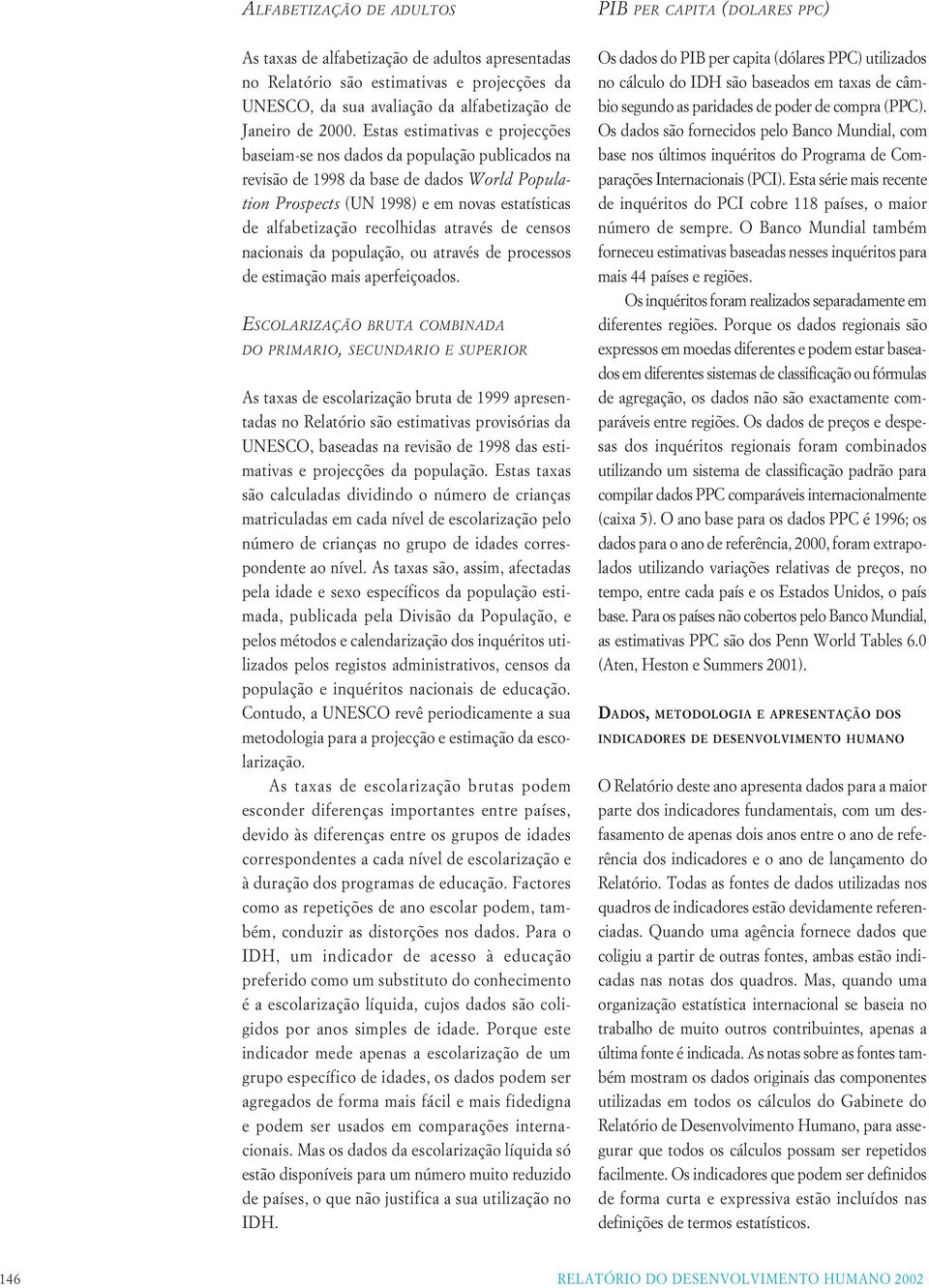 Estas estimativas e projecções baseiam-se nos dados da população publicados na revisão de 1998 da base de dados World Population Prospects (UN 1998) e em novas estatísticas de alfabetização