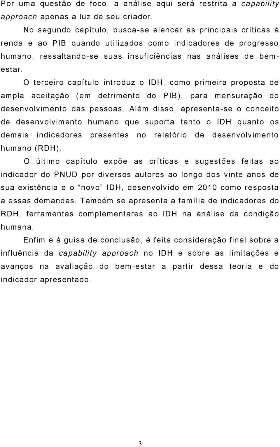 O terceiro capítulo introduz o IDH, como primeira proposta de ampla aceitação (em detrimento do PIB), para mensuração do desenvolvimento das pessoas.