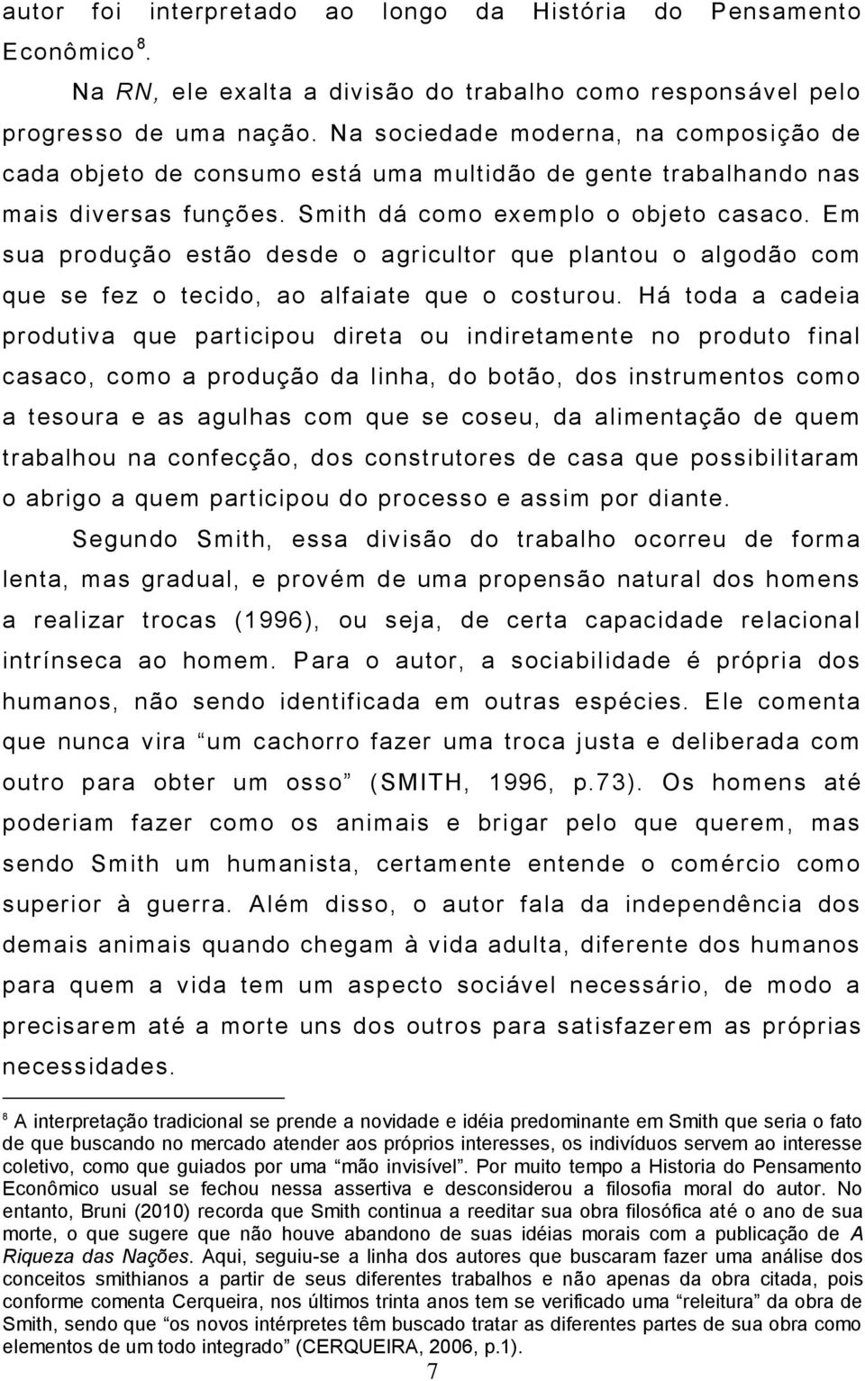 Em sua produção estão desde o agricultor que plantou o algodão com que se fez o tecido, ao alfaiate que o costurou.