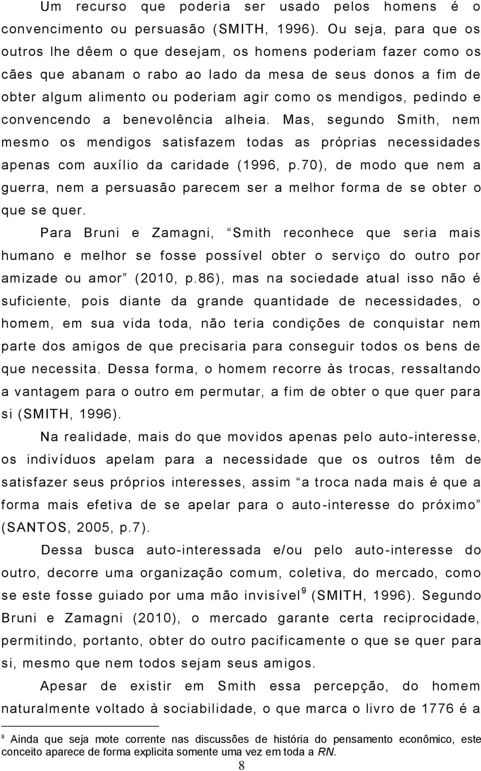 mendigos, pedindo e convencendo a benevolência alheia. Mas, segundo Smith, nem mesmo os mendigos satisfazem todas as próprias necessidades apenas com auxílio da caridade (1996, p.