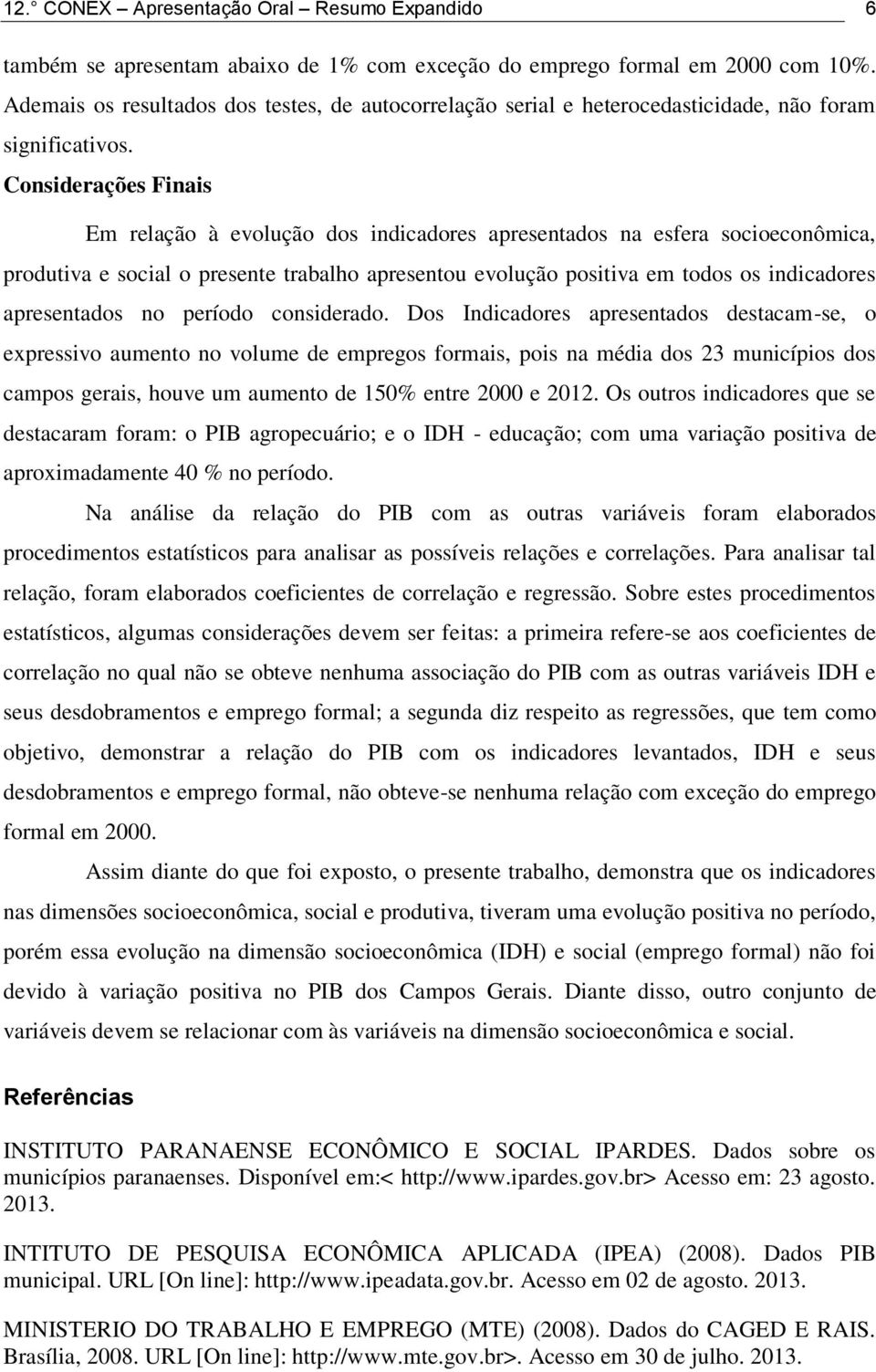 Considerações Finais Em relação à evolução dos indicadores apresentados na esfera socioeconômica, produtiva e social o presente trabalho apresentou evolução positiva em todos os indicadores