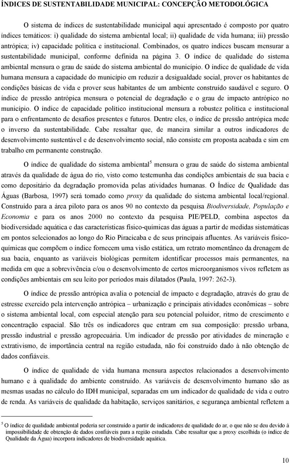 Combinados, os quatro índices buscam mensurar a sustentabilidade municipal, conforme definida na página 3.