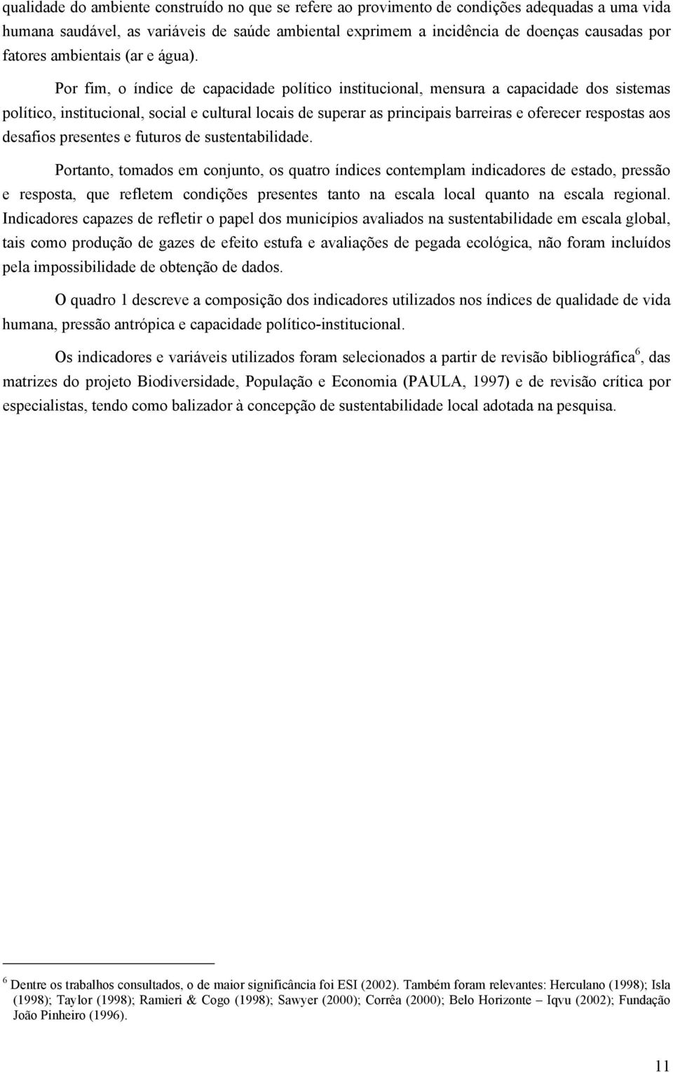 Por fim, o índice de capacidade político institucional, mensura a capacidade dos sistemas político, institucional, social e cultural locais de superar as principais barreiras e oferecer respostas aos