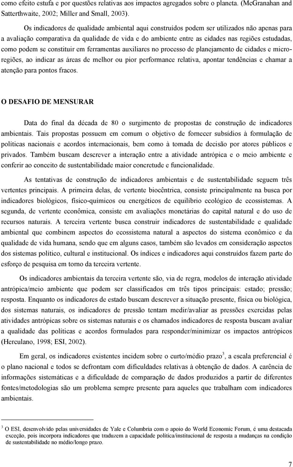 podem se constituir em ferramentas auxiliares no processo de planejamento de cidades e microregiões, ao indicar as áreas de melhor ou pior performance relativa, apontar tendências e chamar a atenção