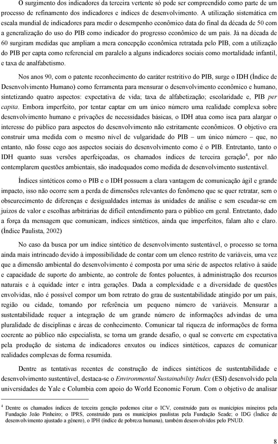 país. Já na década de 60 surgiram medidas que ampliam a mera concepção econômica retratada pelo PIB, com a utilização do PIB per capta como referencial em paralelo a alguns indicadores sociais como