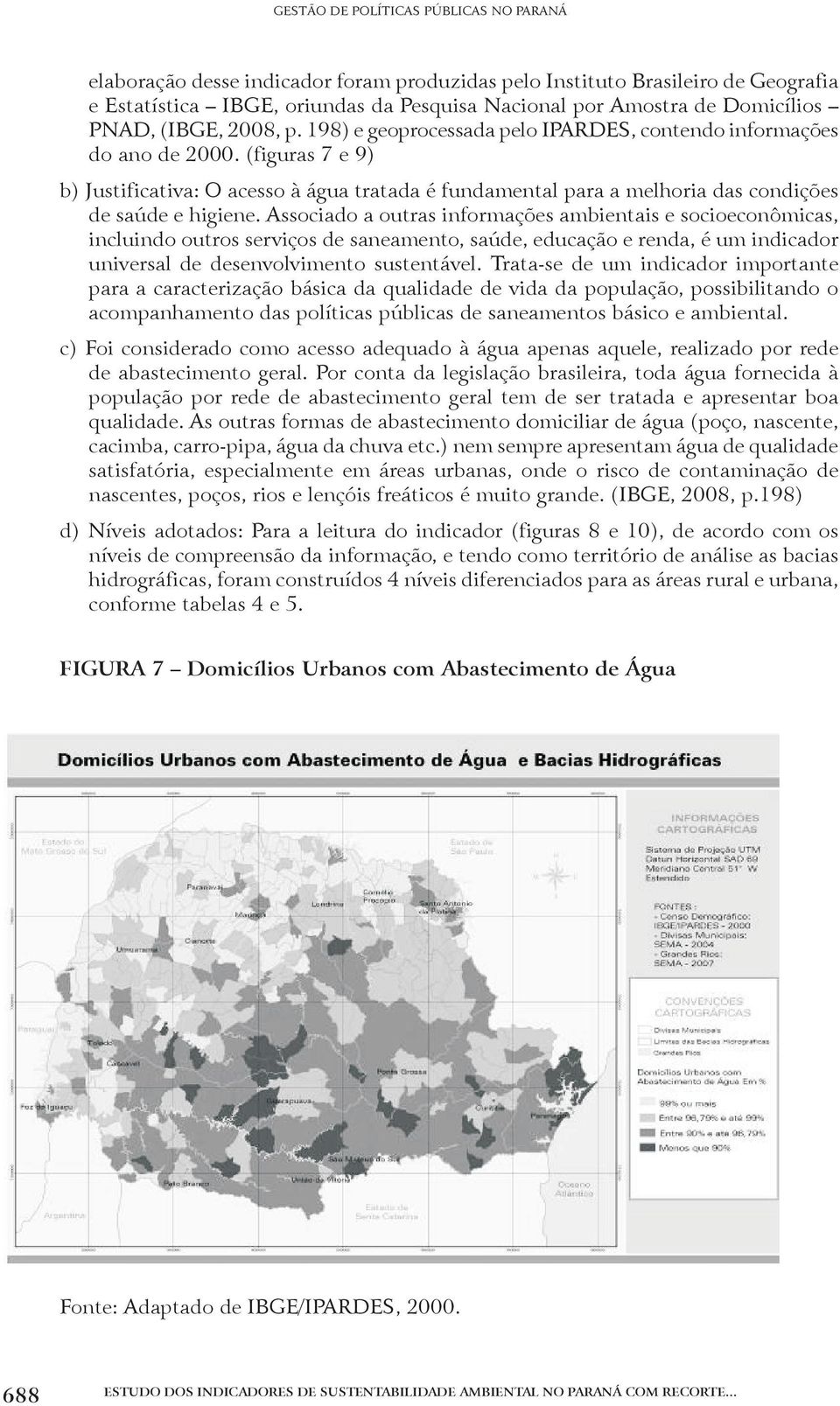 Associado a outras informações ambientais e socioeconômicas, incluindo outros serviços de saneamento, saúde, educação e renda, é um indicador universal de desenvolvimento sustentável.