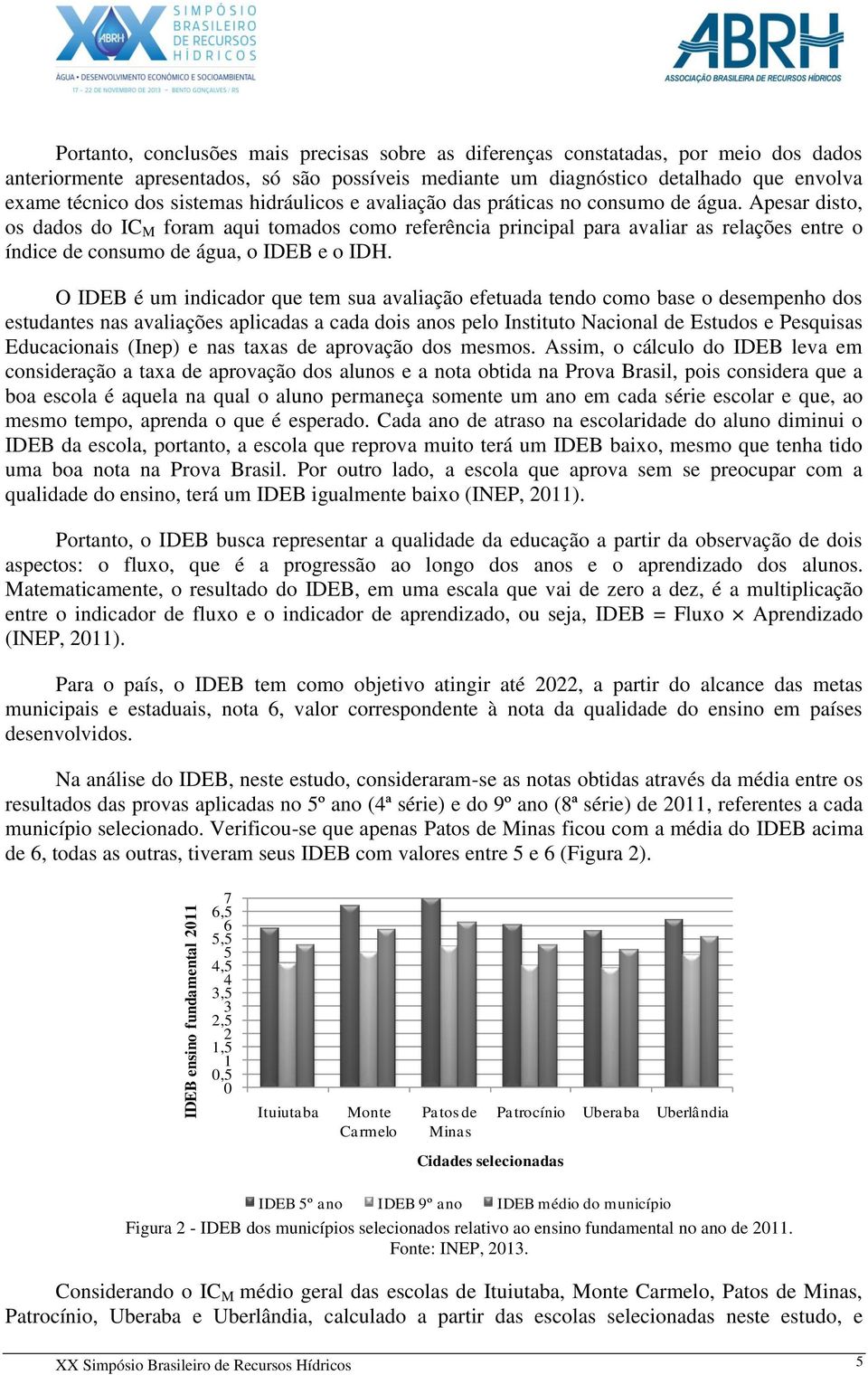 Apesar disto, os dados do IC M foram aqui tomados como referência principal para avaliar as relações entre o índice de consumo de água, o IDEB e o IDH.