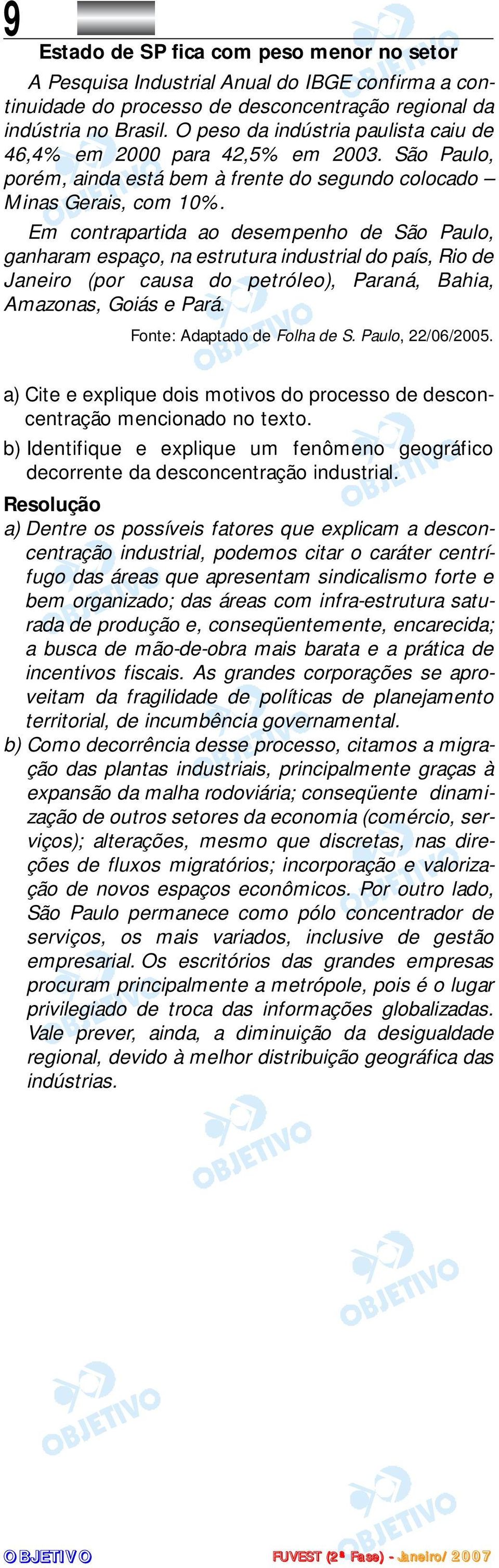 Em contrapartida ao desempenho de São Paulo, ganharam espaço, na estrutura industrial do país, Rio de Janeiro (por causa do petróleo), Paraná, Bahia, Amazonas, Goiás e Pará.