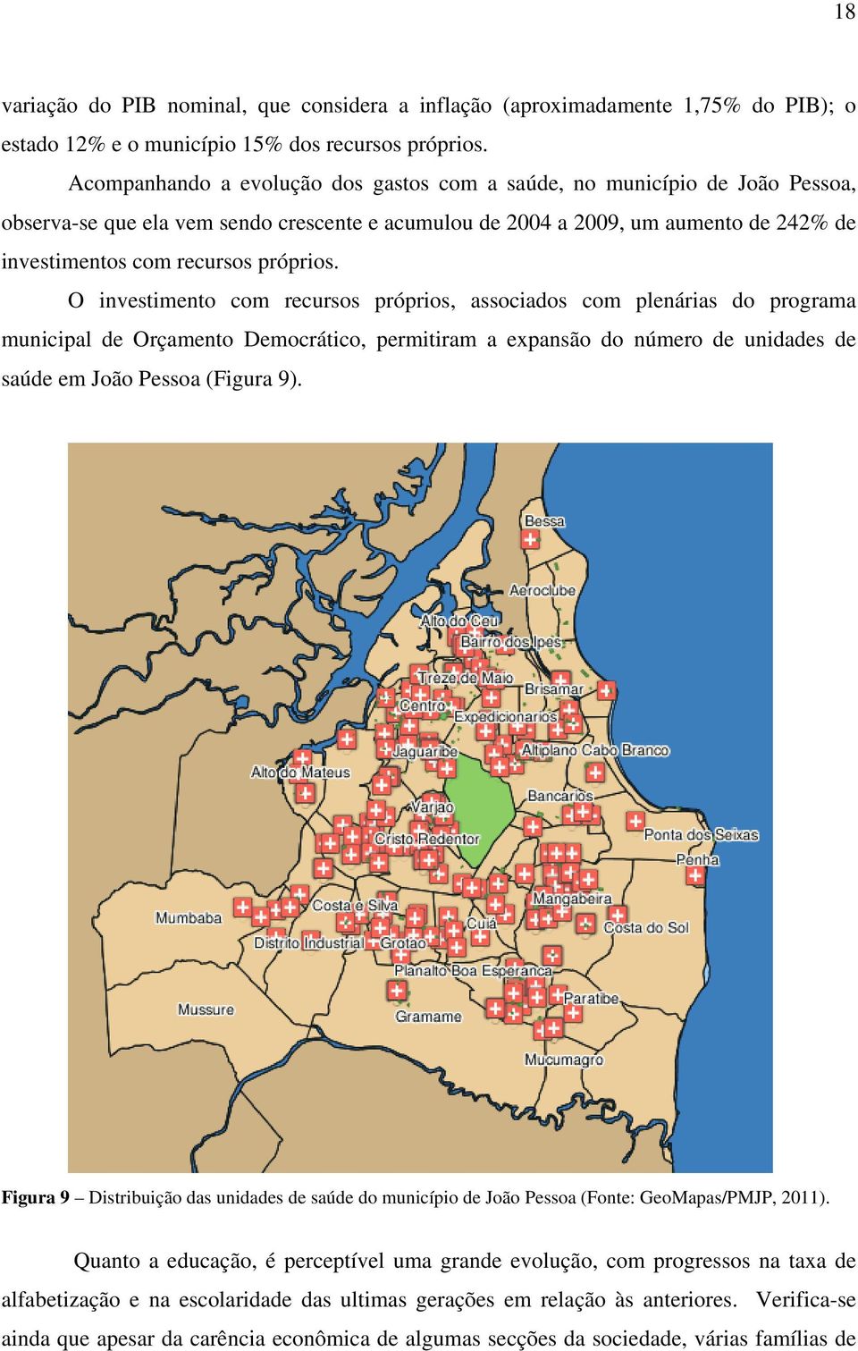 próprios. O investimento com recursos próprios, associados com plenárias do programa municipal de Orçamento Democrático, permitiram a expansão do número de unidades de saúde em João Pessoa (Figura 9).