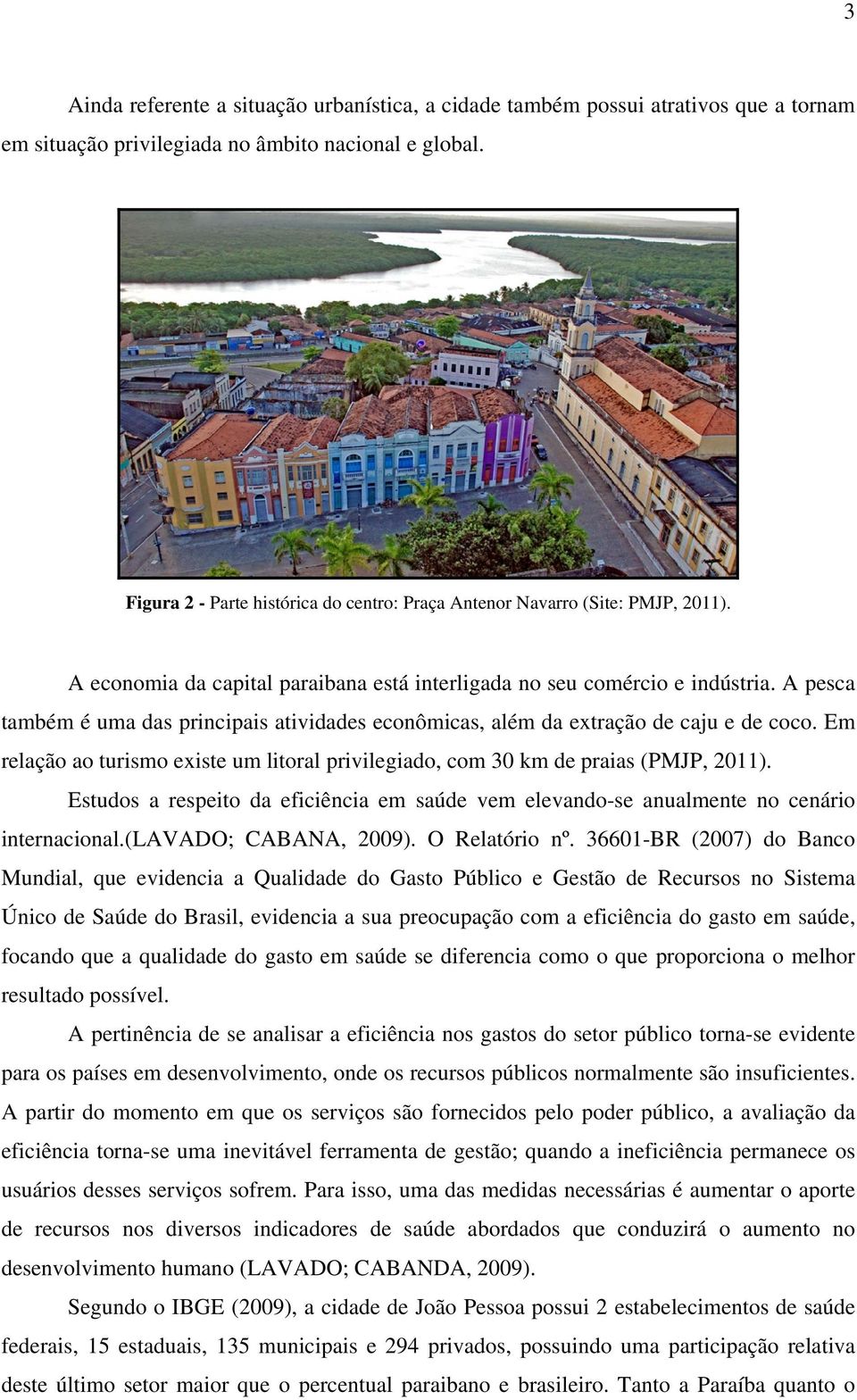 A pesca também é uma das principais atividades econômicas, além da extração de caju e de coco. Em relação ao turismo existe um litoral privilegiado, com 30 km de praias (PMJP, 2011).