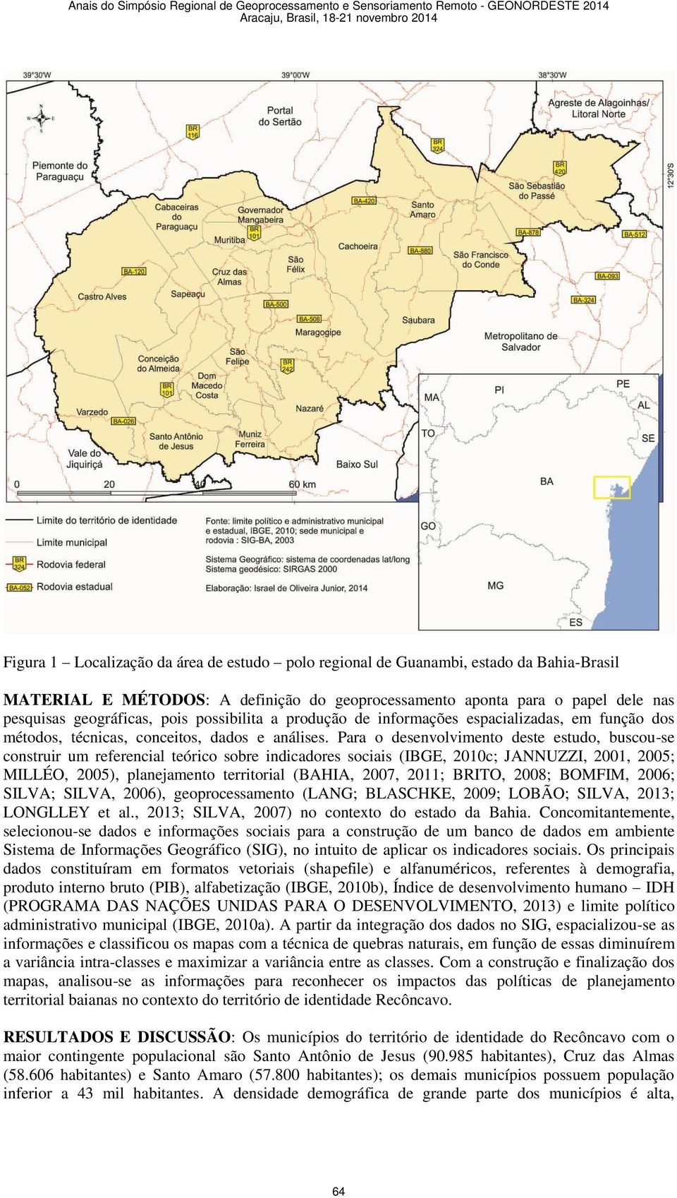 Para o desenvolvimento deste estudo, buscou-se construir um referencial teórico sobre indicadores sociais (IBGE, 2010c; JANNUZZI, 2001, 2005; MILLÉO, 2005), planejamento territorial (BAHIA, 2007,