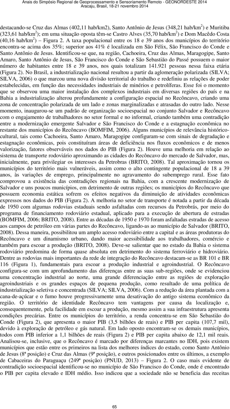 A taxa populacional entre os 18 e 39 anos dos municípios do território encontra-se acima dos 35%; superior aos 41% é localizada em São Félix, São Francisco do Conde e Santo Antônio de Jesus.