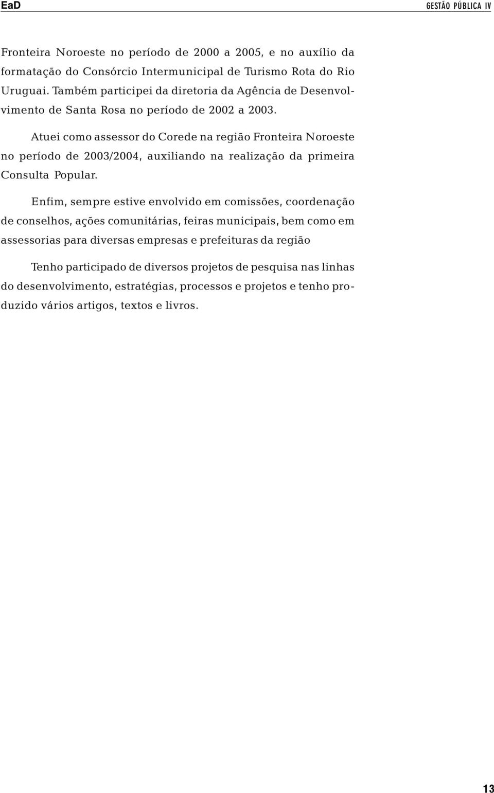 Atuei como assessor do Corede na região Fronteira Noroeste no período de 2003/2004, auxiliando na realização da primeira Consulta Popular.