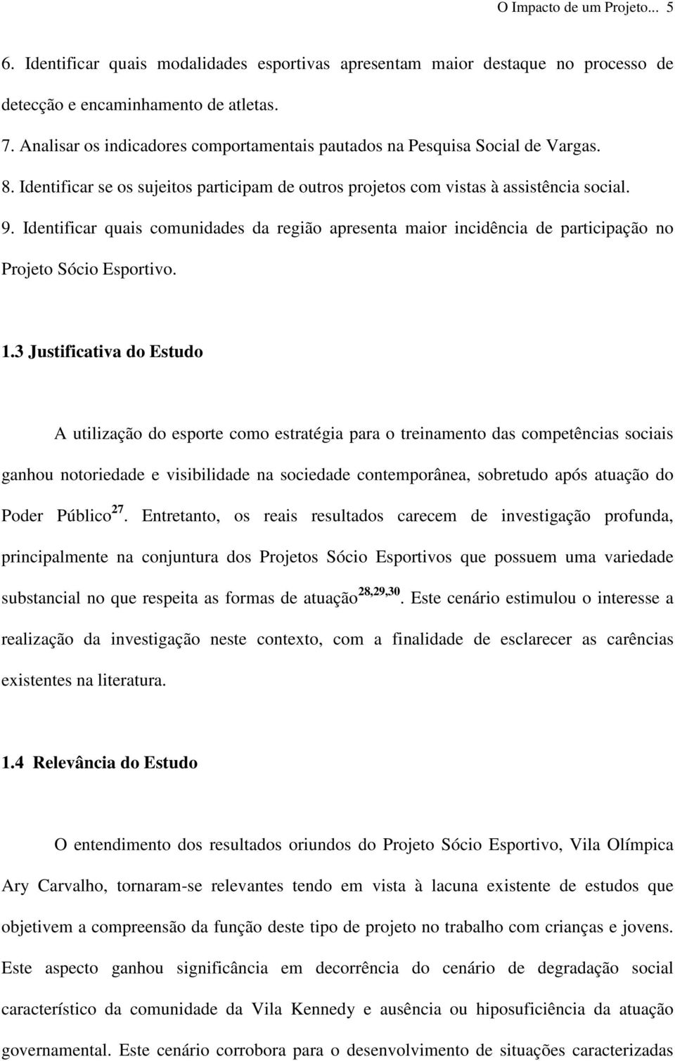 Identificar quais comunidades da região apresenta maior incidência de participação no Projeto Sócio Esportivo. 1.