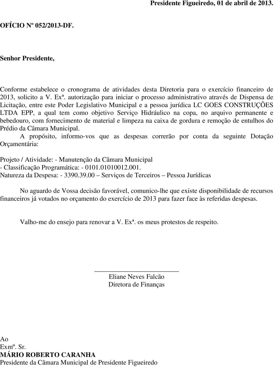 objetivo Serviço Hidráulico na copa, no arquivo permanente e bebedouro, com fornecimento de material e limpeza na caixa de gordura e remoção de entulhos do A propósito, informo-vos que as despesas