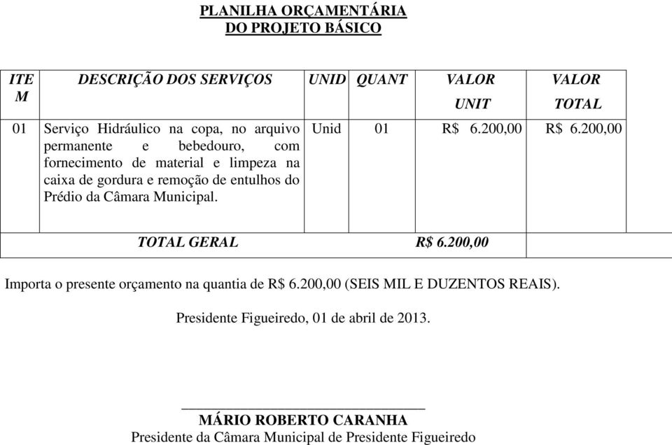 VALOR TOTAL Unid 01 R$ 6.200,00 R$ 6.200,00 TOTAL GERAL R$ 6.200,00 Importa o presente orçamento na quantia de R$ 6.