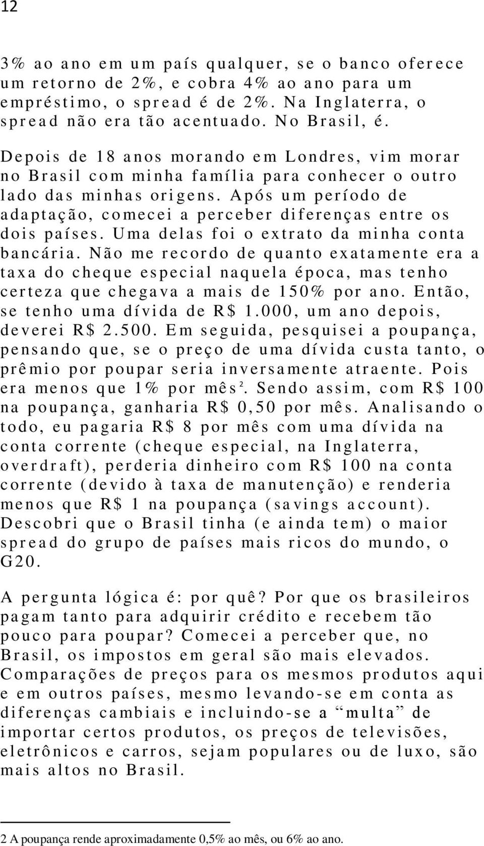 D e p oi s de 1 8 a n os mo r a n d o e m L o n dr es, v i m mo r a r n o B r a s i l c o m mi n ha fa mí l i a pa r a c o n h ec er o o u t r o l a d o da s mi n ha s or i g e ns.