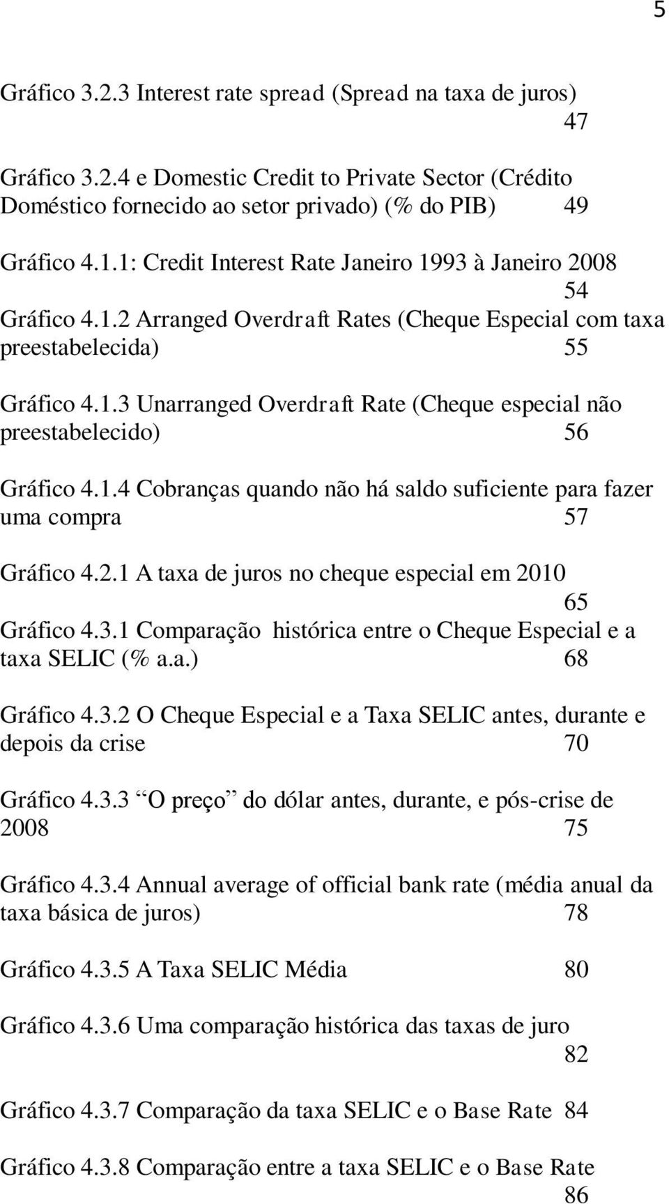 1.4 Cobranças quando não há saldo suficiente para fazer uma compra 57 Gráfico 4.2.1 A taxa de juros no cheque especial em 2010 65 Gráfico 4.3.