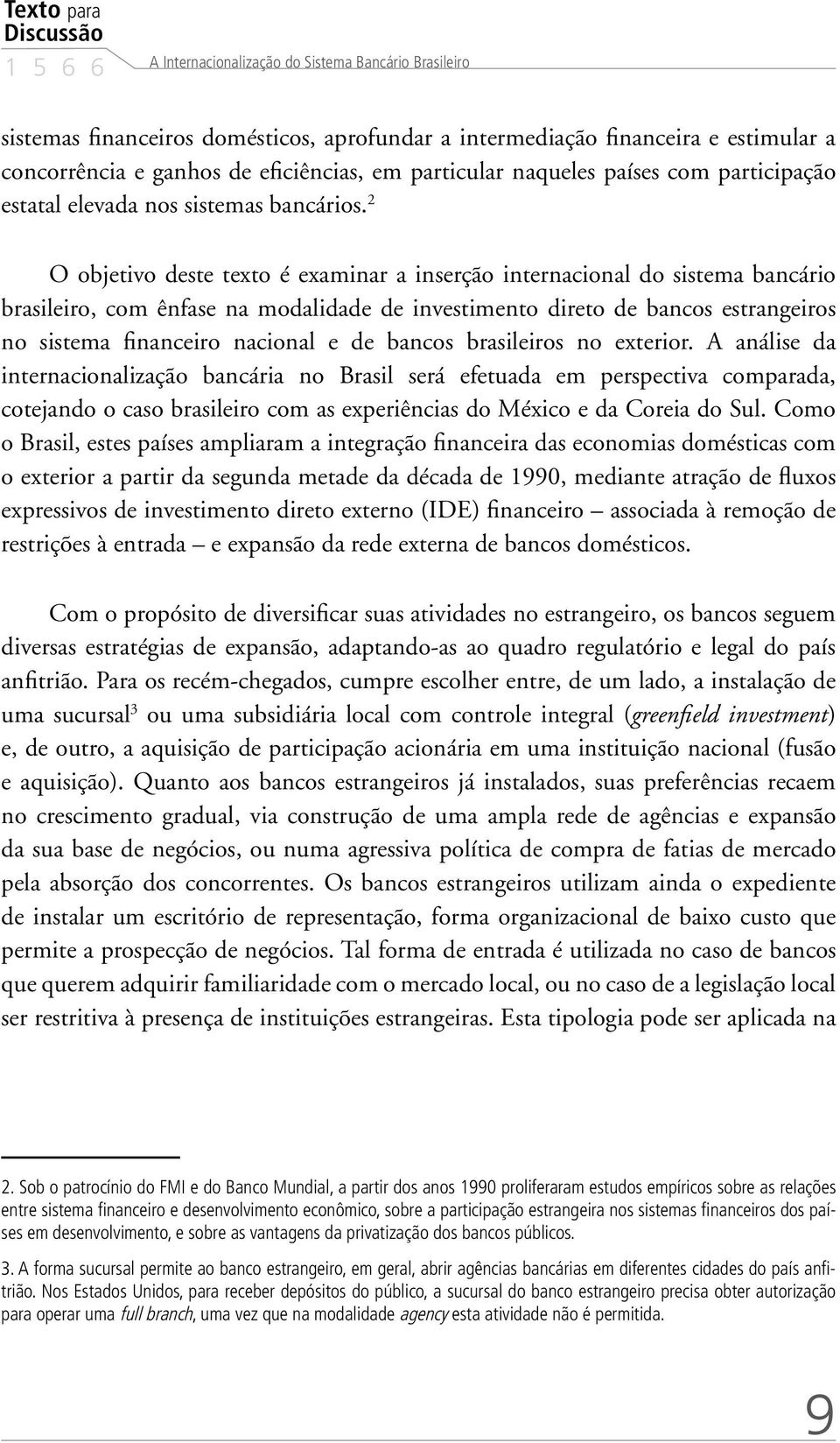 2 O objetivo deste texto é examinar a inserção internacional do sistema bancário brasileiro, com ênfase na modalidade de investimento direto de bancos estrangeiros no sistema financeiro nacional e de