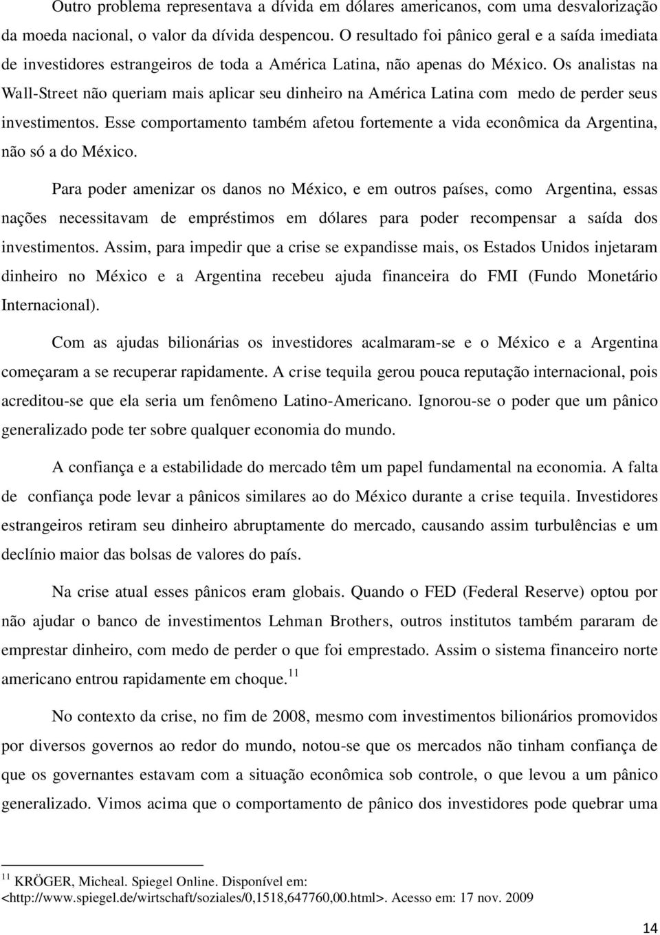 Os analistas na Wall-Street não queriam mais aplicar seu dinheiro na América Latina com medo de perder seus investimentos.