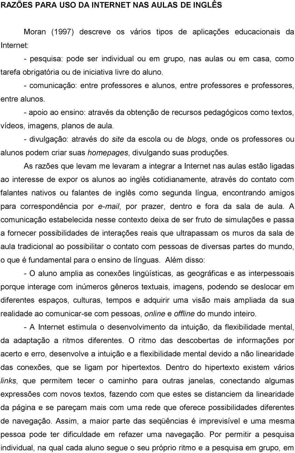 - apoio ao ensino: através da obtenção de recursos pedagógicos como textos, vídeos, imagens, planos de aula.