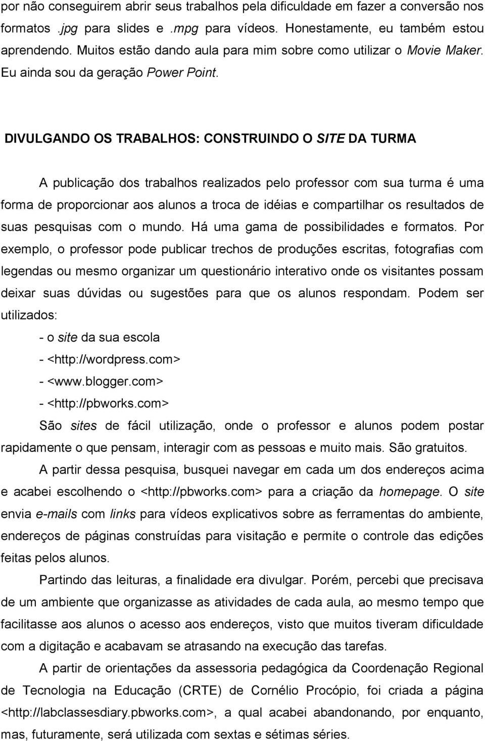 DIVULGANDO OS TRABALHOS: CONSTRUINDO O SITE DA TURMA A publicação dos trabalhos realizados pelo professor com sua turma é uma forma de proporcionar aos alunos a troca de idéias e compartilhar os