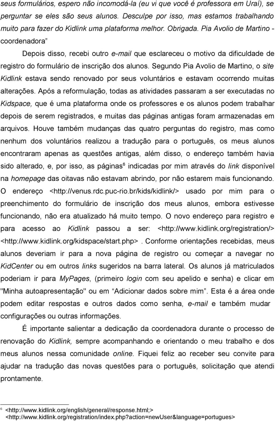 Pia Avolio de Martino - coordenadora Depois disso, recebi outro e-mail que esclareceu o motivo da dificuldade de registro do formulário de inscrição dos alunos.