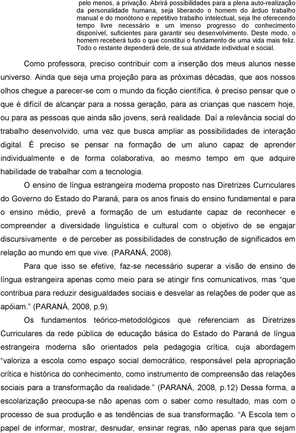 livre necessário e um imenso progresso do conhecimento disponível, suficientes para garantir seu desenvolvimento. Deste modo, o homem receberá tudo o que constitui o fundamento de uma vida mais feliz.