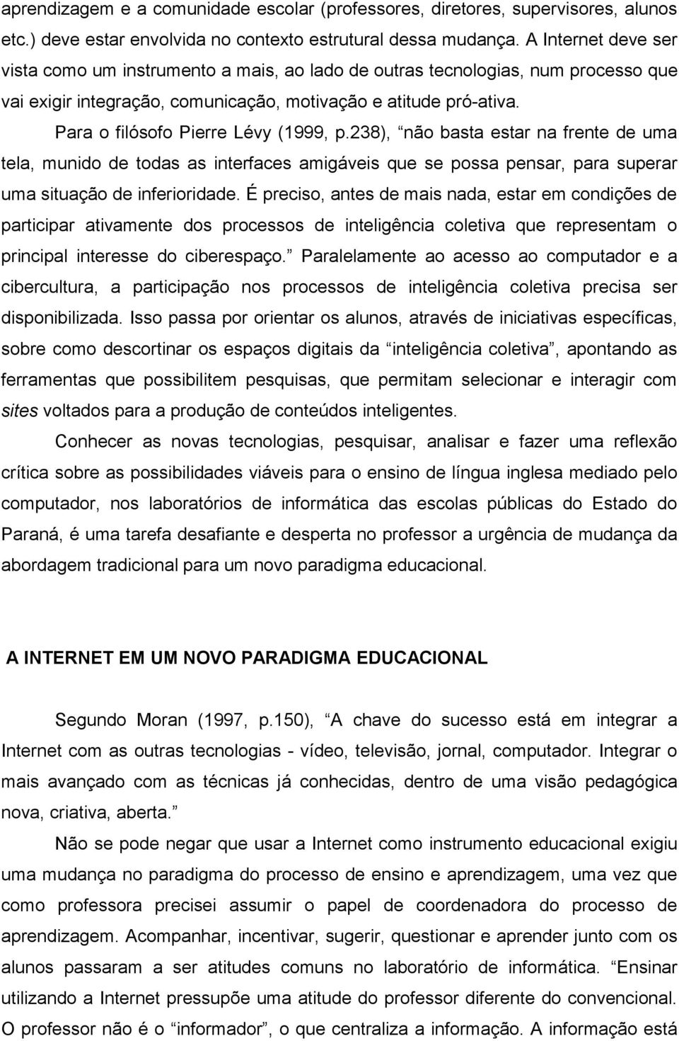 Para o filósofo Pierre Lévy (1999, p.238), não basta estar na frente de uma tela, munido de todas as interfaces amigáveis que se possa pensar, para superar uma situação de inferioridade.