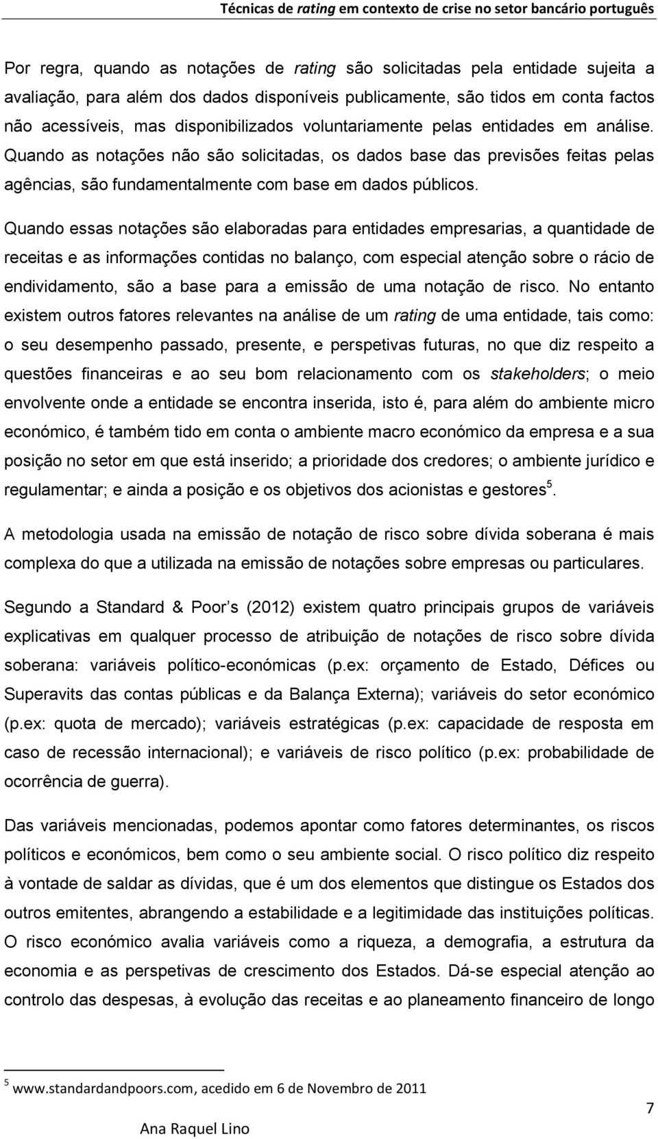 Quando essas notações são elaboradas para entidades empresarias, a quantidade de receitas e as informações contidas no balanço, com especial atenção sobre o rácio de endividamento, são a base para a